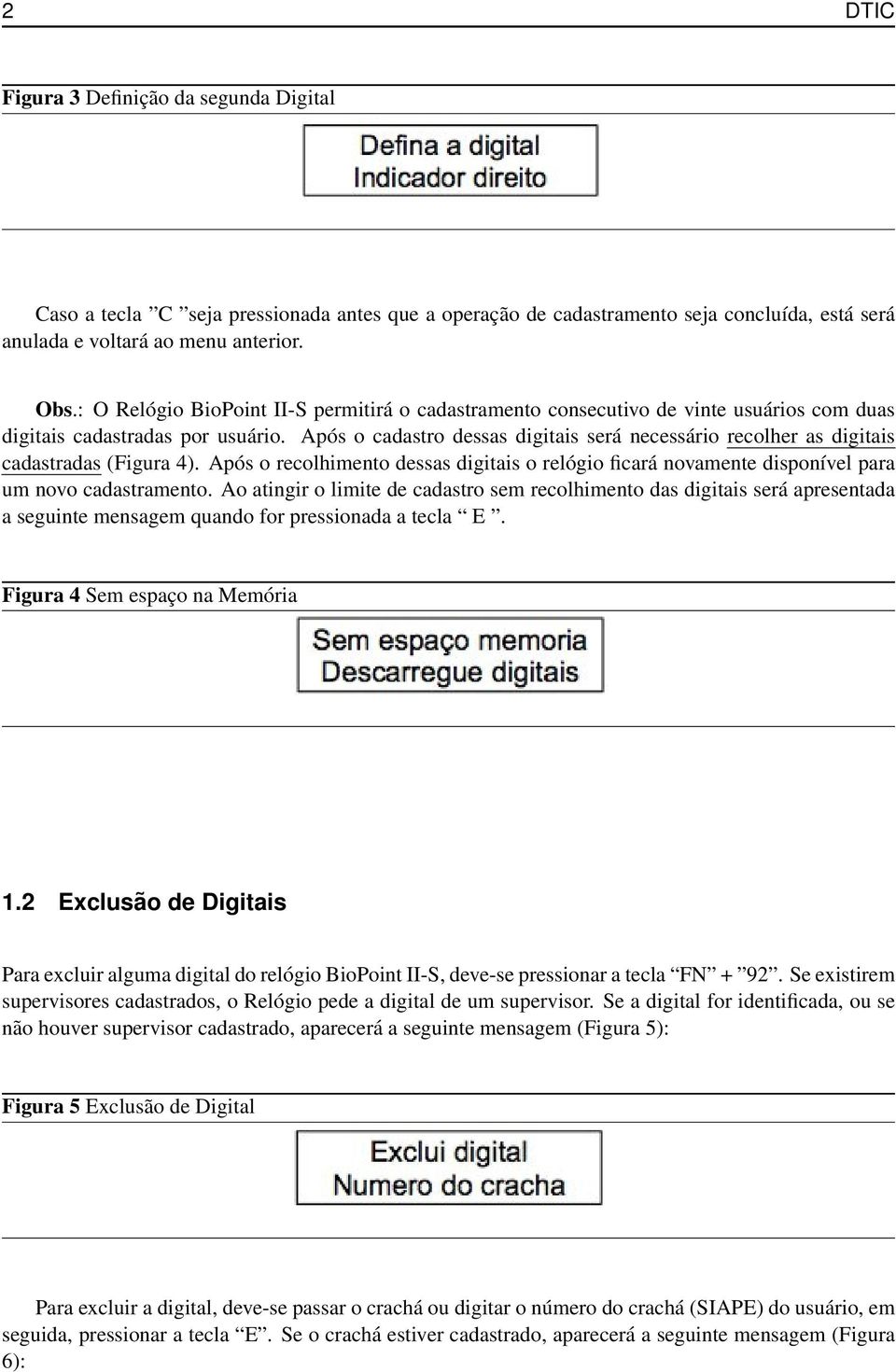 Após o cadastro dessas digitais será necessário recolher as digitais cadastradas (Figura 4). Após o recolhimento dessas digitais o relógio ficará novamente disponível para um novo cadastramento.