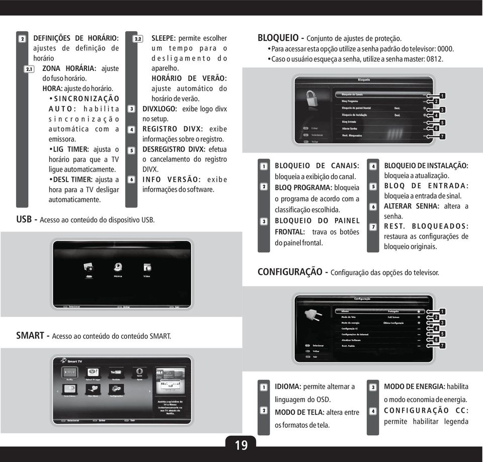 LIG TIMER: ajusta o horário para que a TV ligue automaticamente. DESL TIMER: ajusta a hora para a TV desligar automaticamente. DIVXLOGO: exibe logo divx no setup.