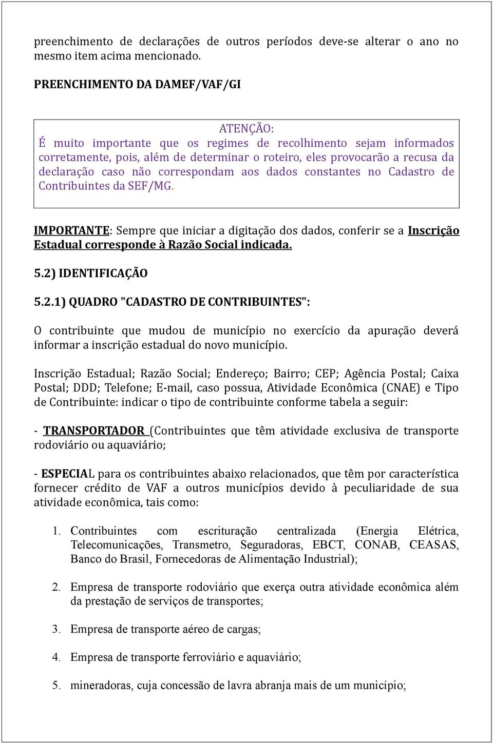 não correspondam aos dados constantes no Cadastro de Contribuintes da SEF/MG.