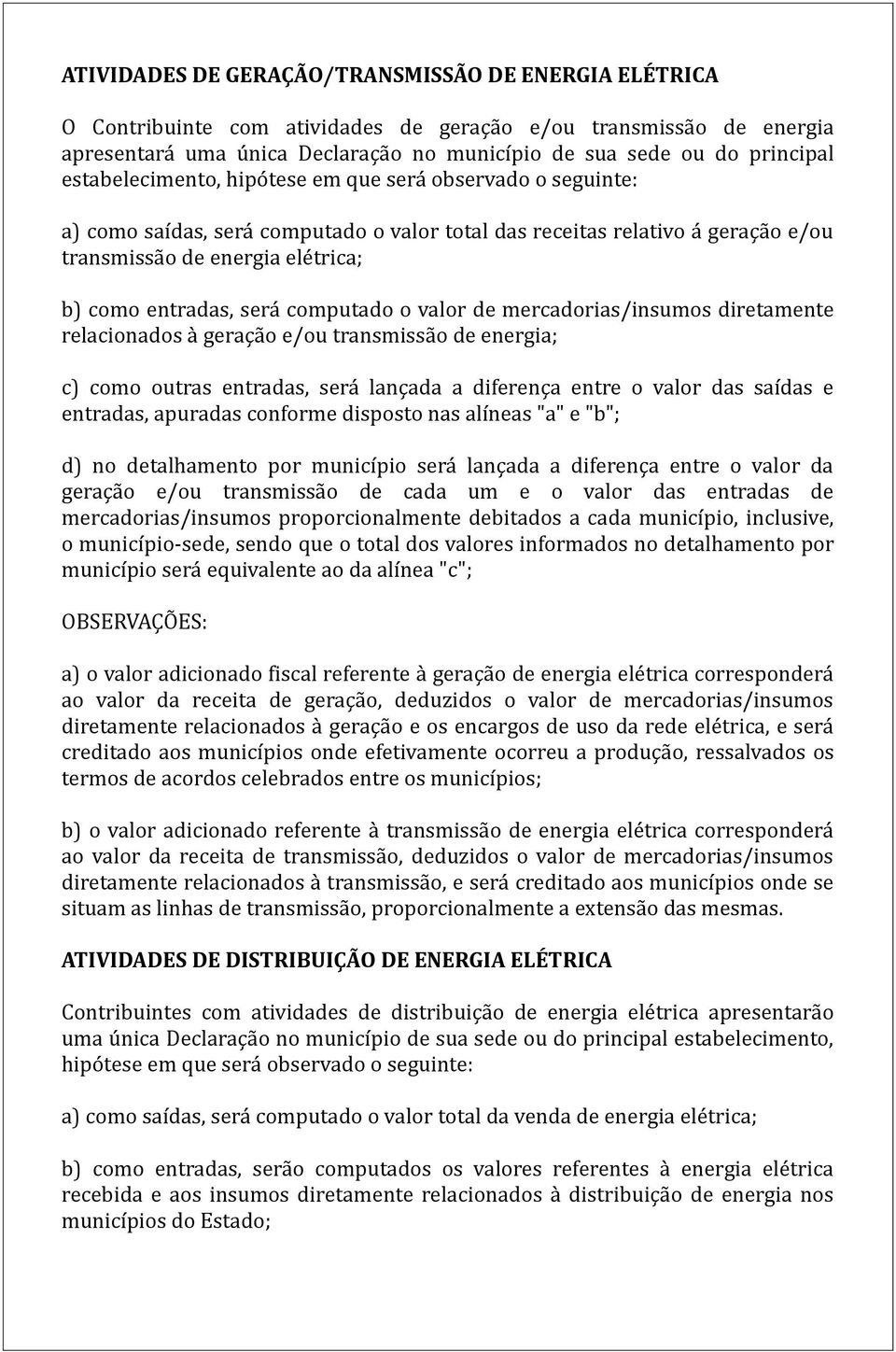 computado o valor de mercadorias/insumos diretamente relacionados à geração e/ou transmissão de energia; c) como outras entradas, será lançada a diferença entre o valor das saídas e entradas,