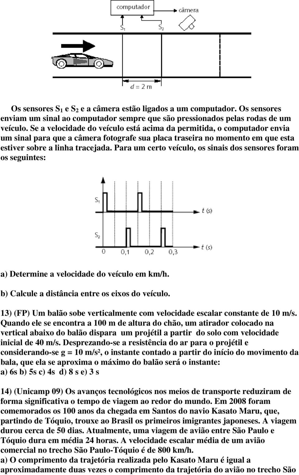 Para um certo veículo, os sinais dos sensores foram os seguintes: a) Determine a velocidade do veículo em km/h. b) Calcule a distância entre os eixos do veículo.