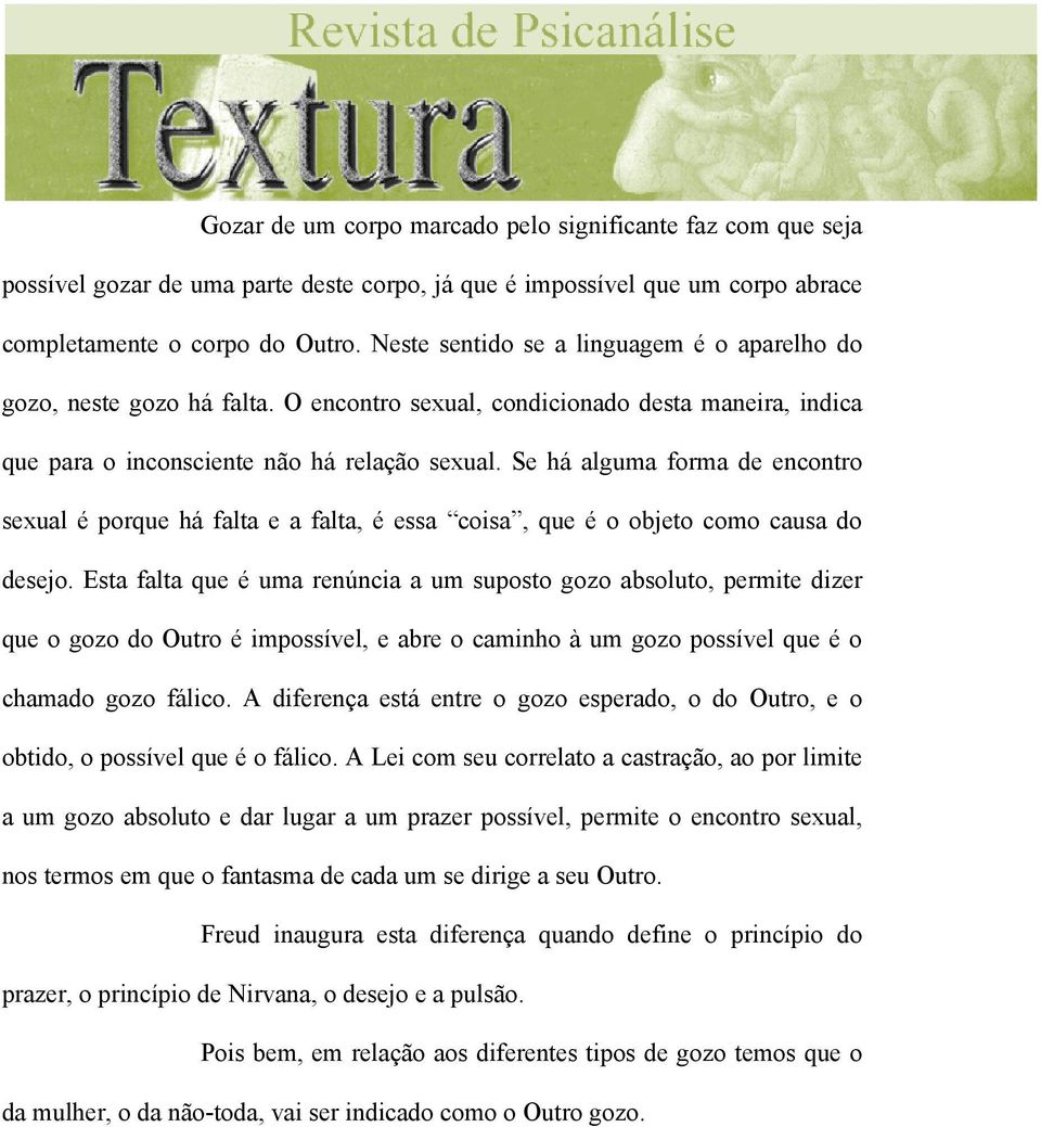 Se há alguma forma de encontro sexual é porque há falta e a falta, é essa coisa, que é o objeto como causa do desejo.