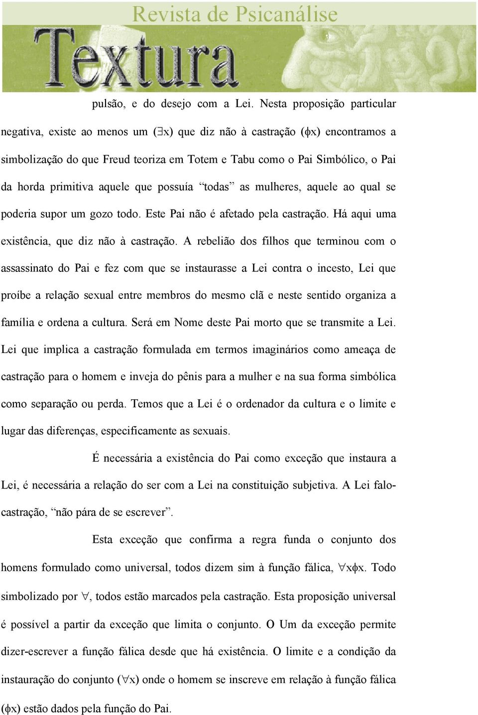 primitiva aquele que possuía todas as mulheres, aquele ao qual se poderia supor um gozo todo. Este Pai não é afetado pela castração. Há aqui uma existência, que diz não à castração.