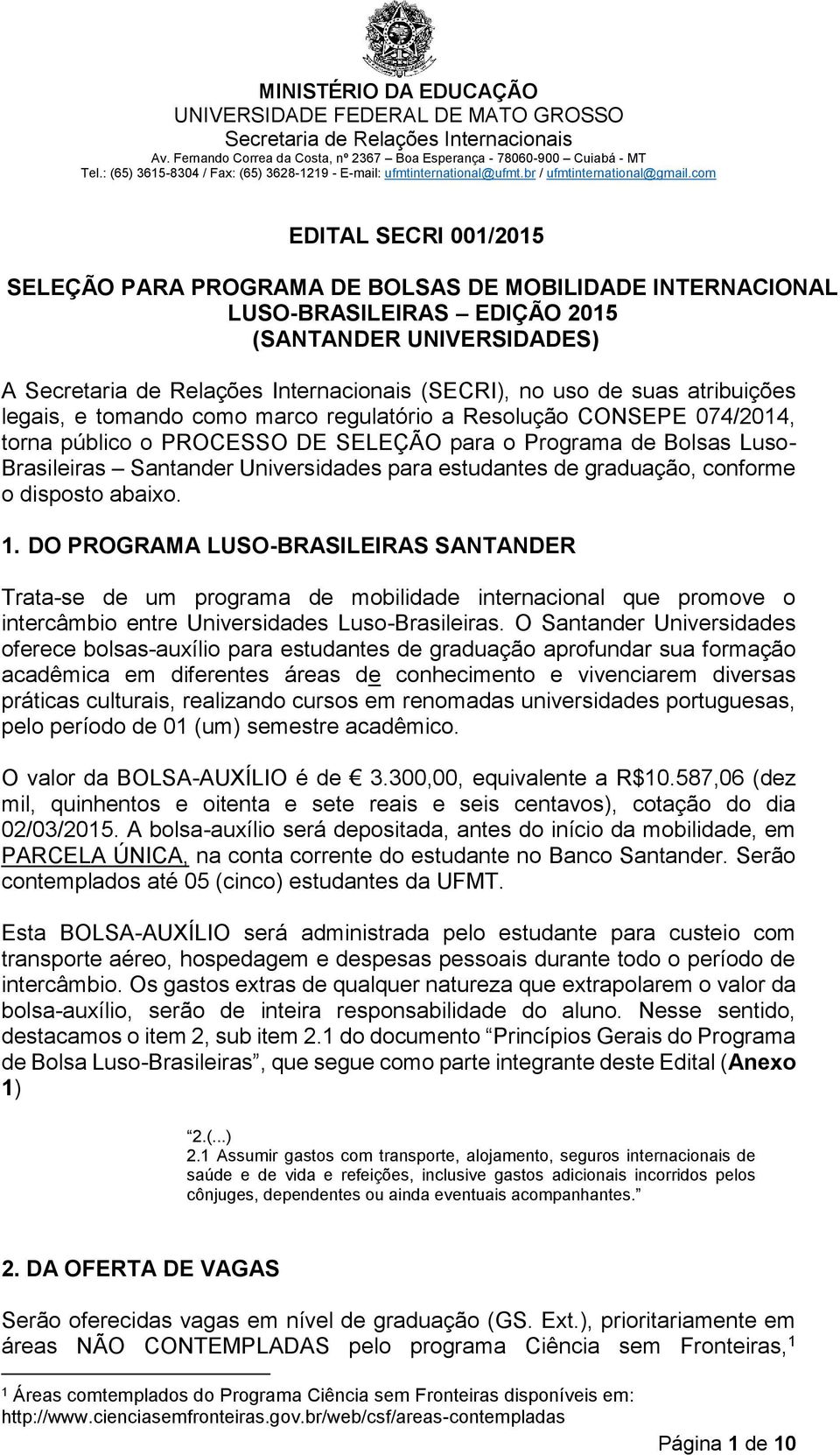 disposto abaixo. 1. DO PROGRAMA LUSO-BRASILEIRAS SANTANDER Trata-se de um programa de mobilidade internacional que promove o intercâmbio entre Universidades Luso-Brasileiras.
