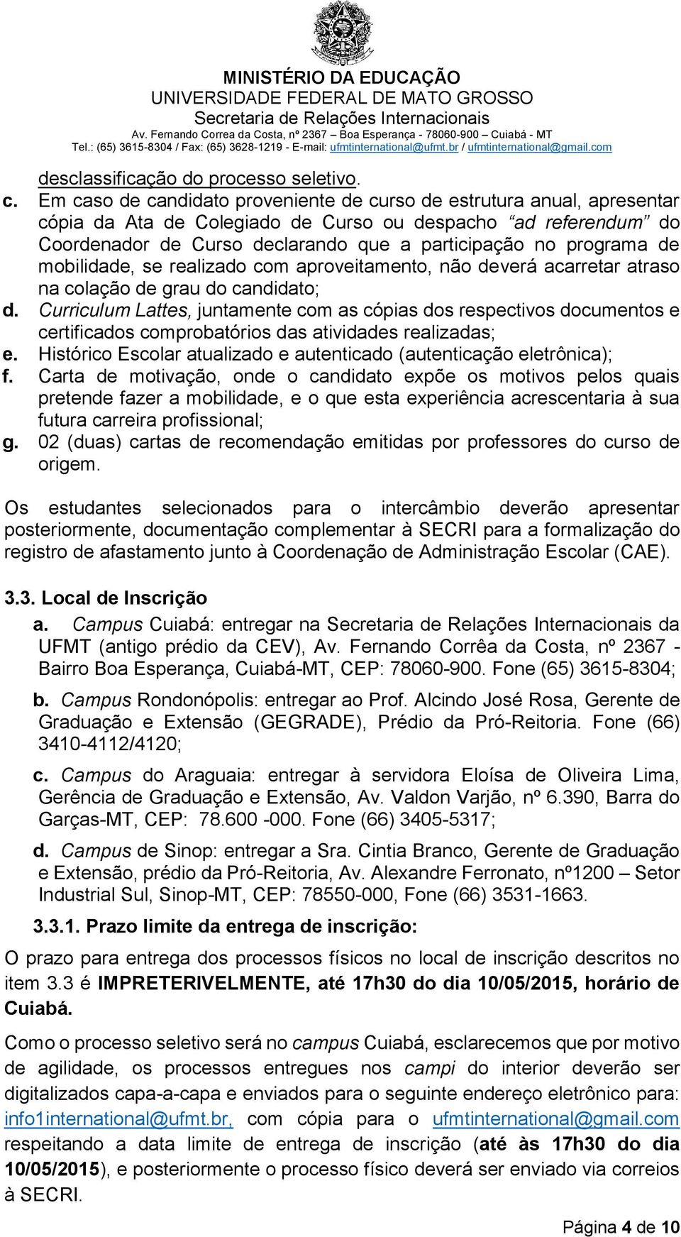 de mobilidade, se realizado com aproveitamento, não deverá acarretar atraso na colação de grau do candidato; d.