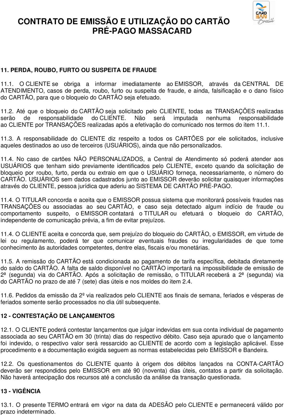 Até que o bloqueio do CARTÃO seja solicitado pelo CLIENTE, todas as TRANSAÇÕES realizadas serão de responsabilidade do CLIENTE.