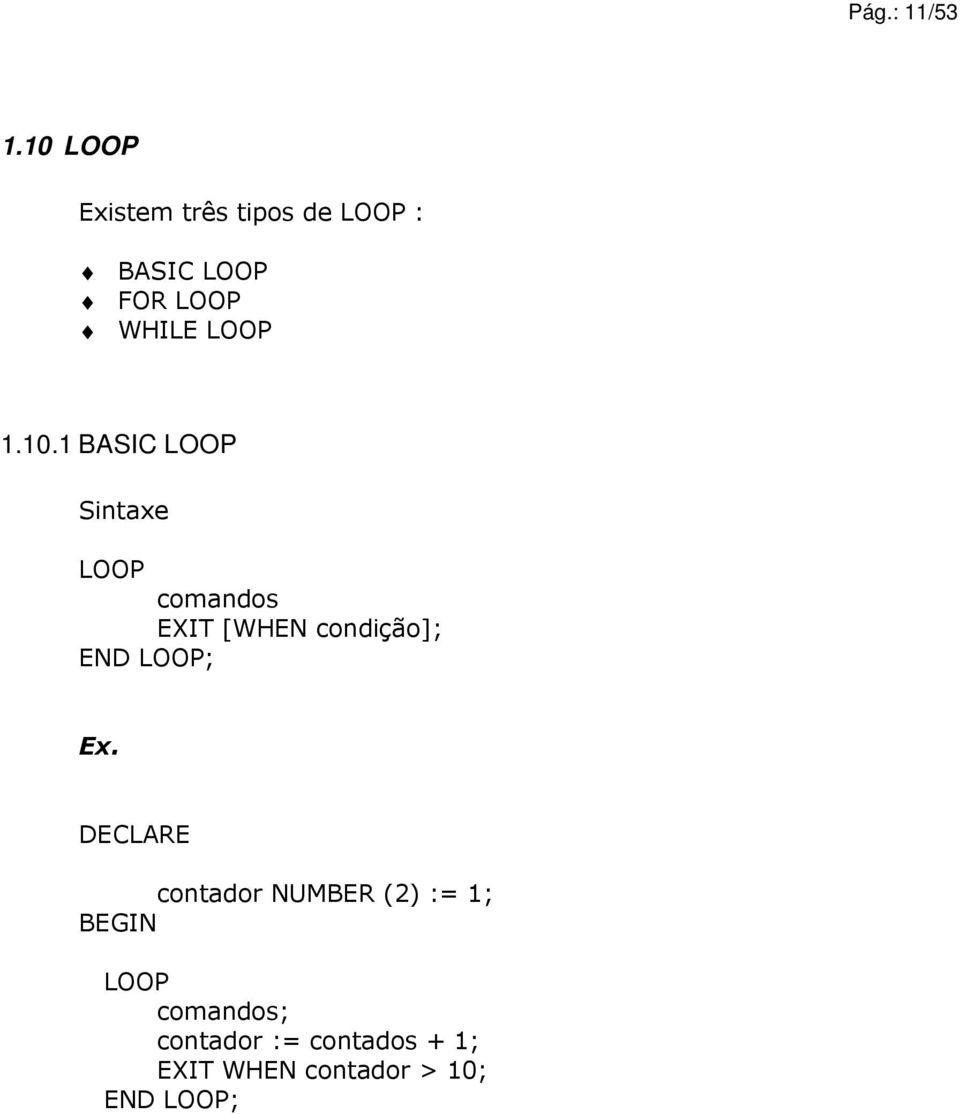 1.10.1 BASIC LOOP Sintaxe LOOP comandos EXIT [WHEN condição]; END
