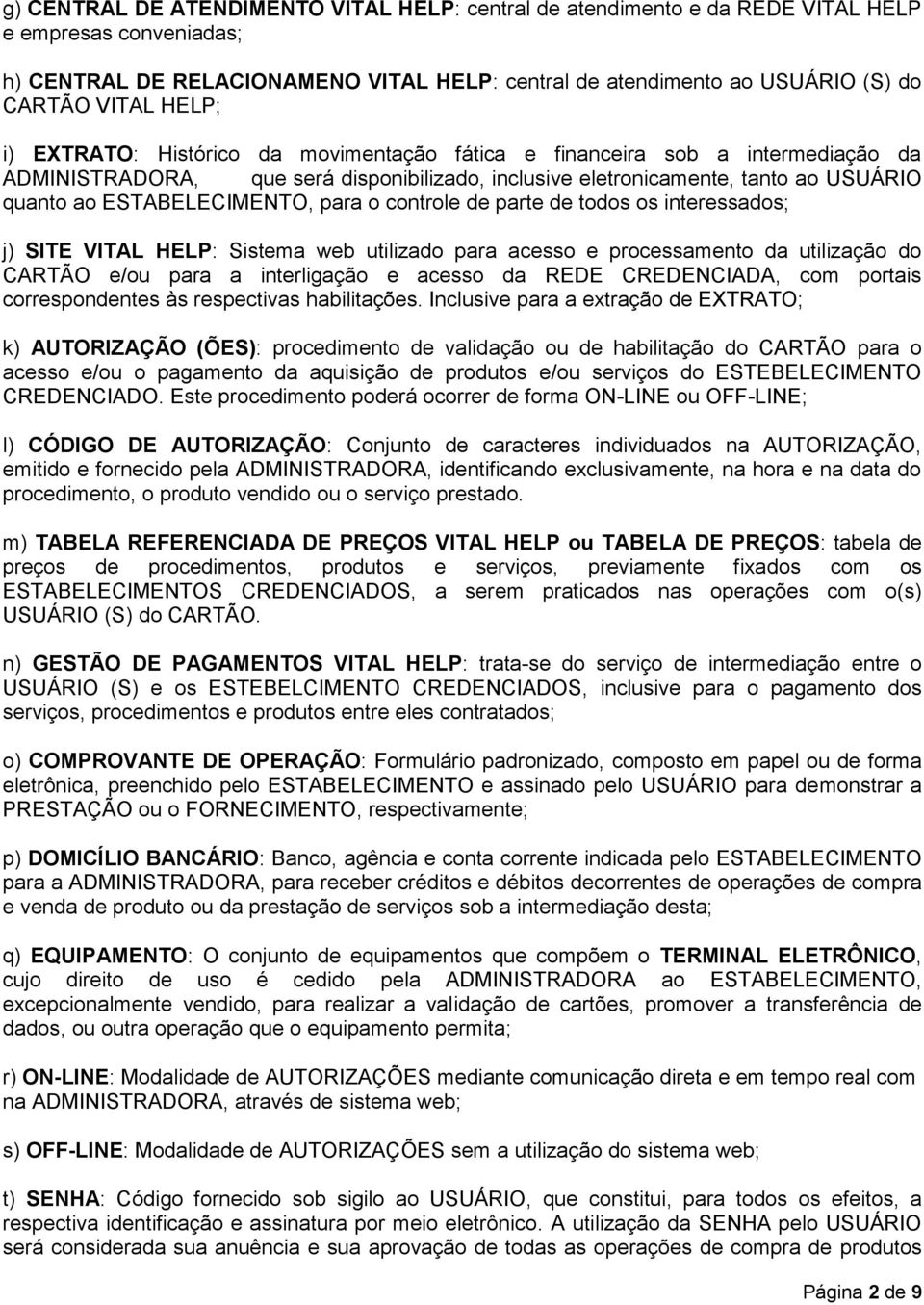 para o controle de parte de todos os interessados; j) SITE VITAL HELP: Sistema web utilizado para acesso e processamento da utilização do CARTÃO e/ou para a interligação e acesso da REDE CREDENCIADA,