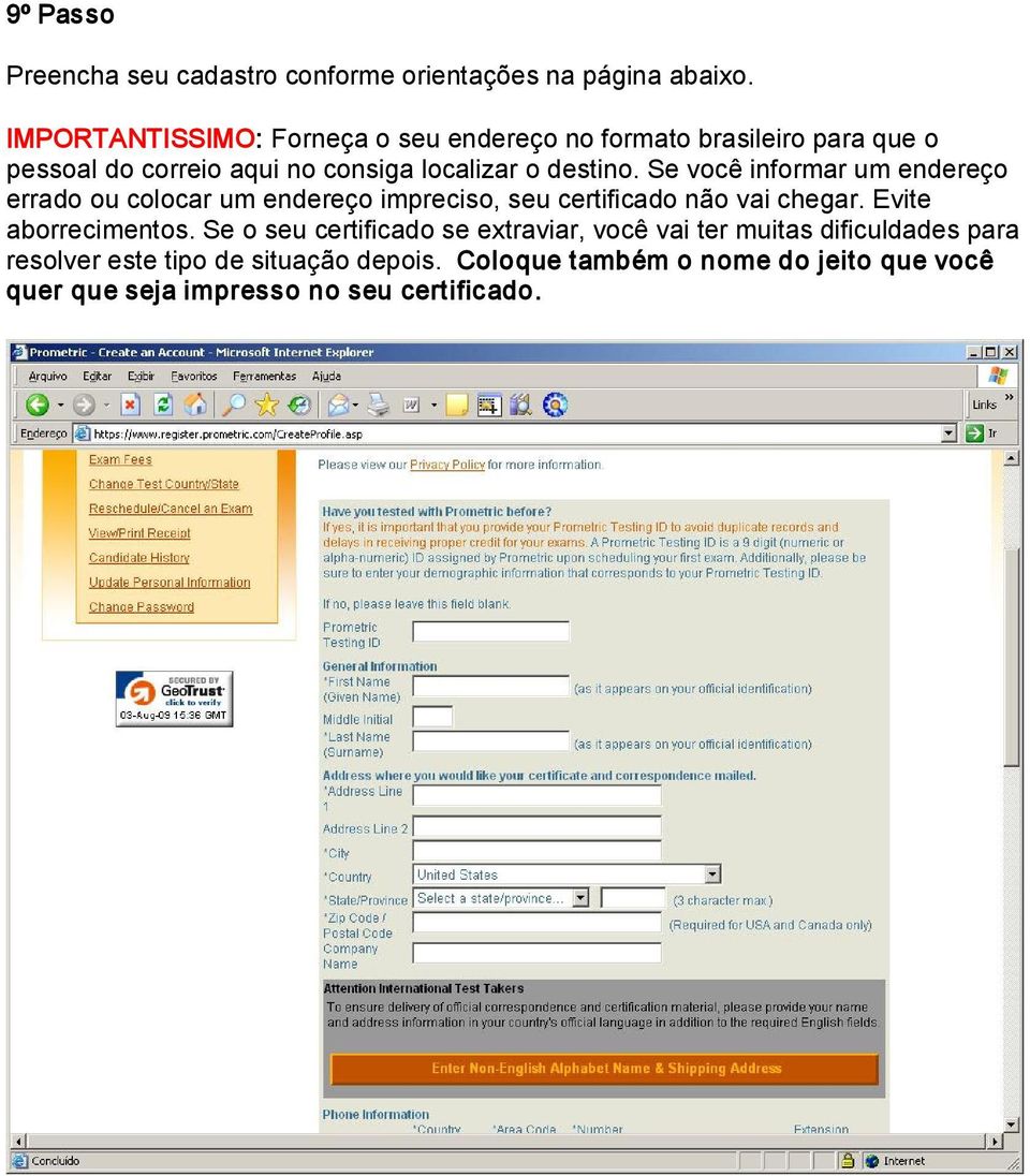 Se você informar um endereço errado ou colocar um endereço impreciso, seu certificado não vai chegar. Evite aborrecimentos.