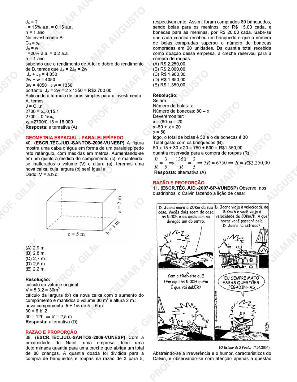 000 Resposta: alternativa (A) GEOMETRIA ESPACIAL - PARALELEPÍPEDO 40. (ESCR.TÉC.JUD.