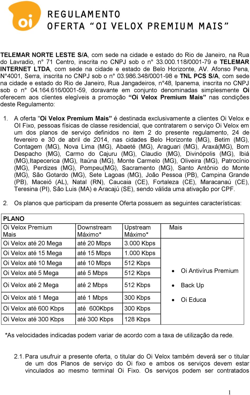 348/0001-98 e TNL PCS S/A, com sede na cidade e estado do Rio de Janeiro, Rua Jangadeiros, n 48, Ipanema, inscrita no CNPJ sob o n 04.164.