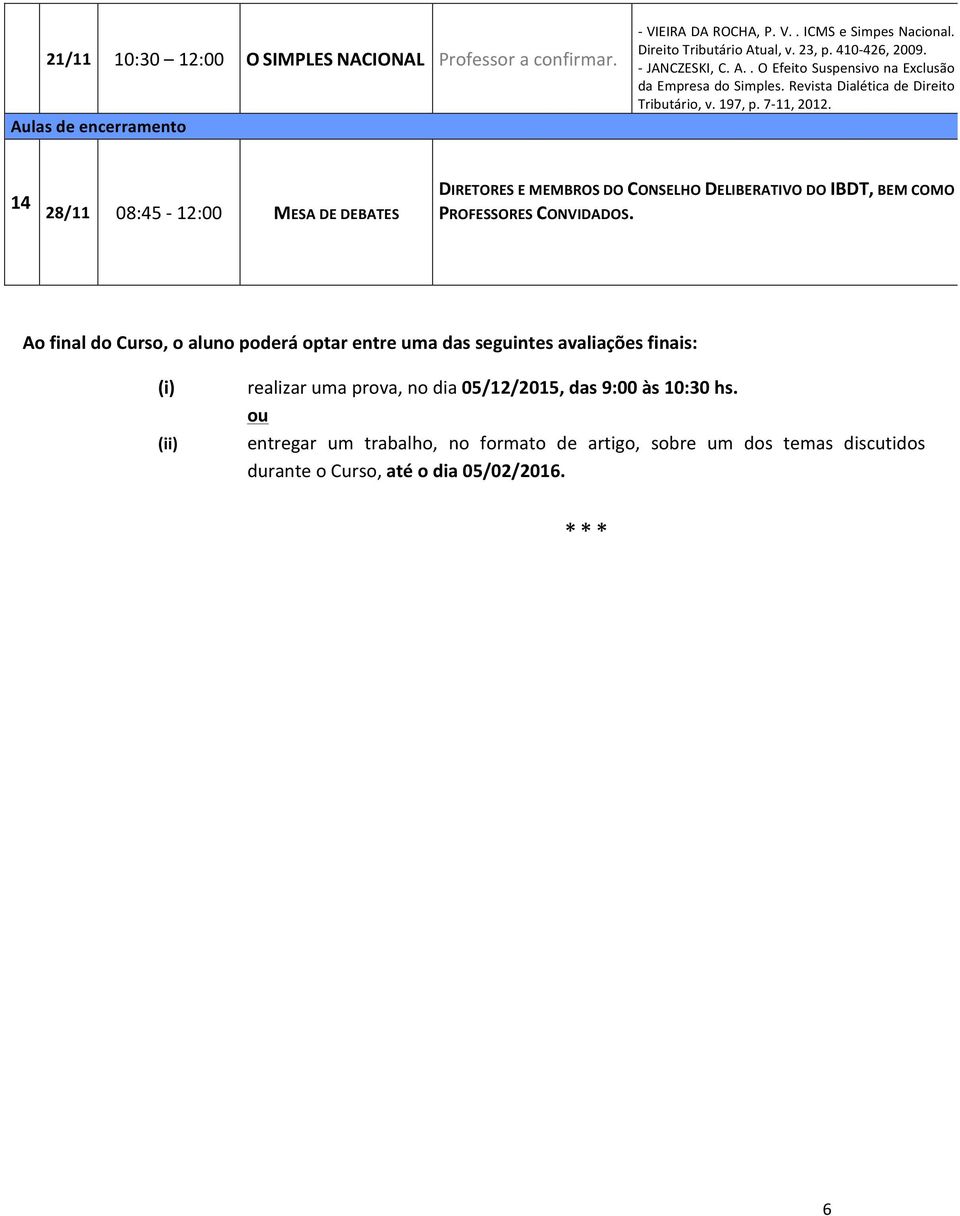 14 28/11 08:45-12:00 MESA DE DEBATES DIRETORES E MEMBROS DO CONSELHO DELIBERATIVO DO IBDT, BEM COMO PROFESSORES CONVIDADOS.