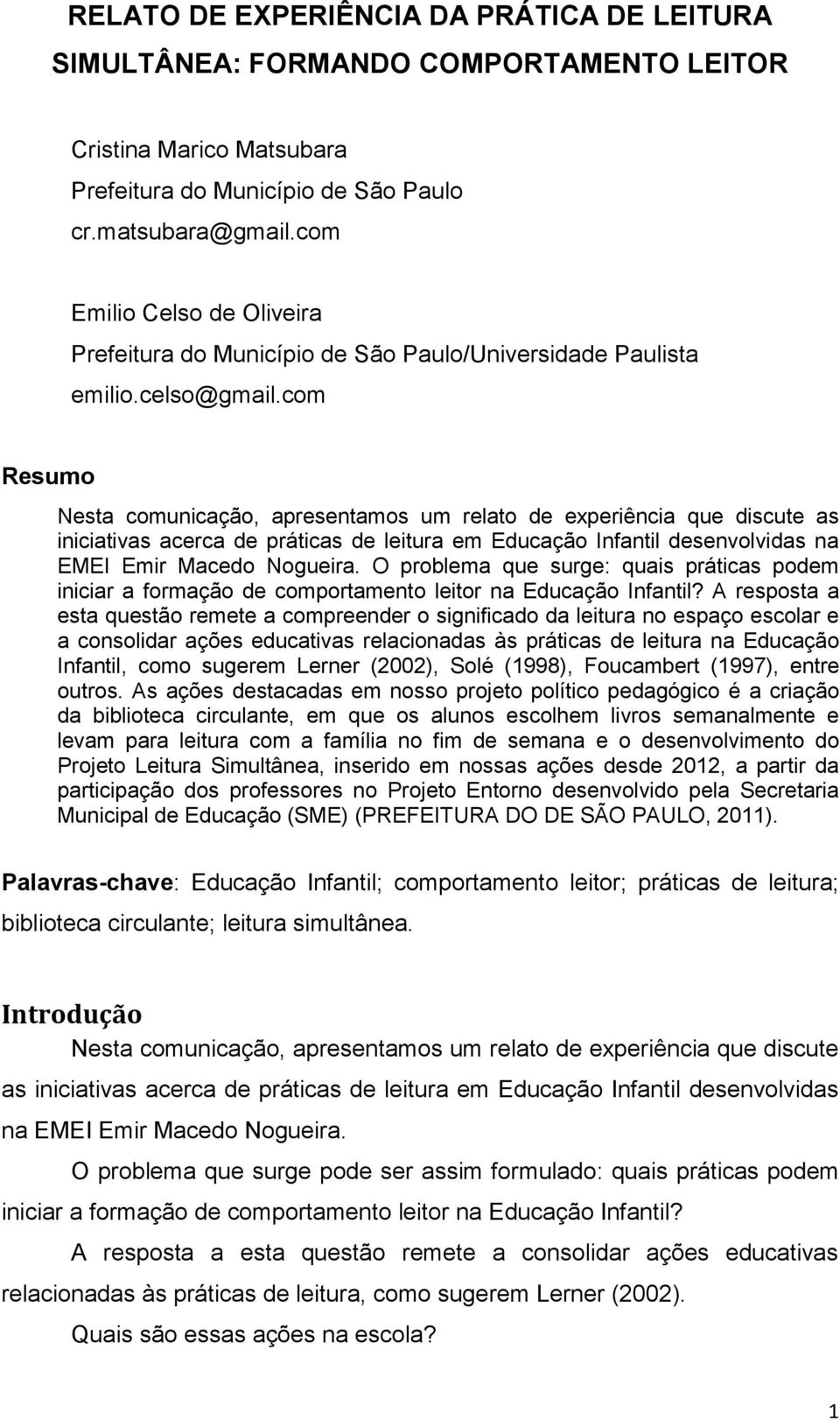 com Resumo Nesta comunicação, apresentamos um relato de experiência que discute as iniciativas acerca de práticas de leitura em Educação Infantil desenvolvidas na EMEI Emir Macedo Nogueira.