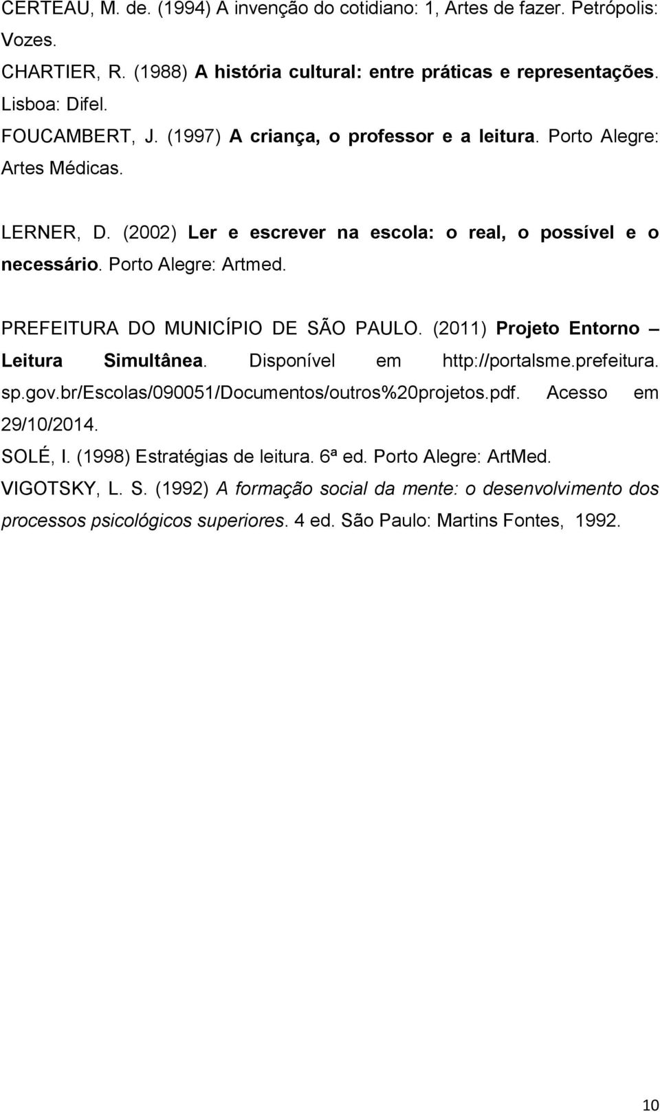 PREFEITURA DO MUNICÍPIO DE SÃO PAULO. (2011) Projeto Entorno Leitura Simultânea. Disponível em http://portalsme.prefeitura. sp.gov.br/escolas/090051/documentos/outros%20projetos.pdf.
