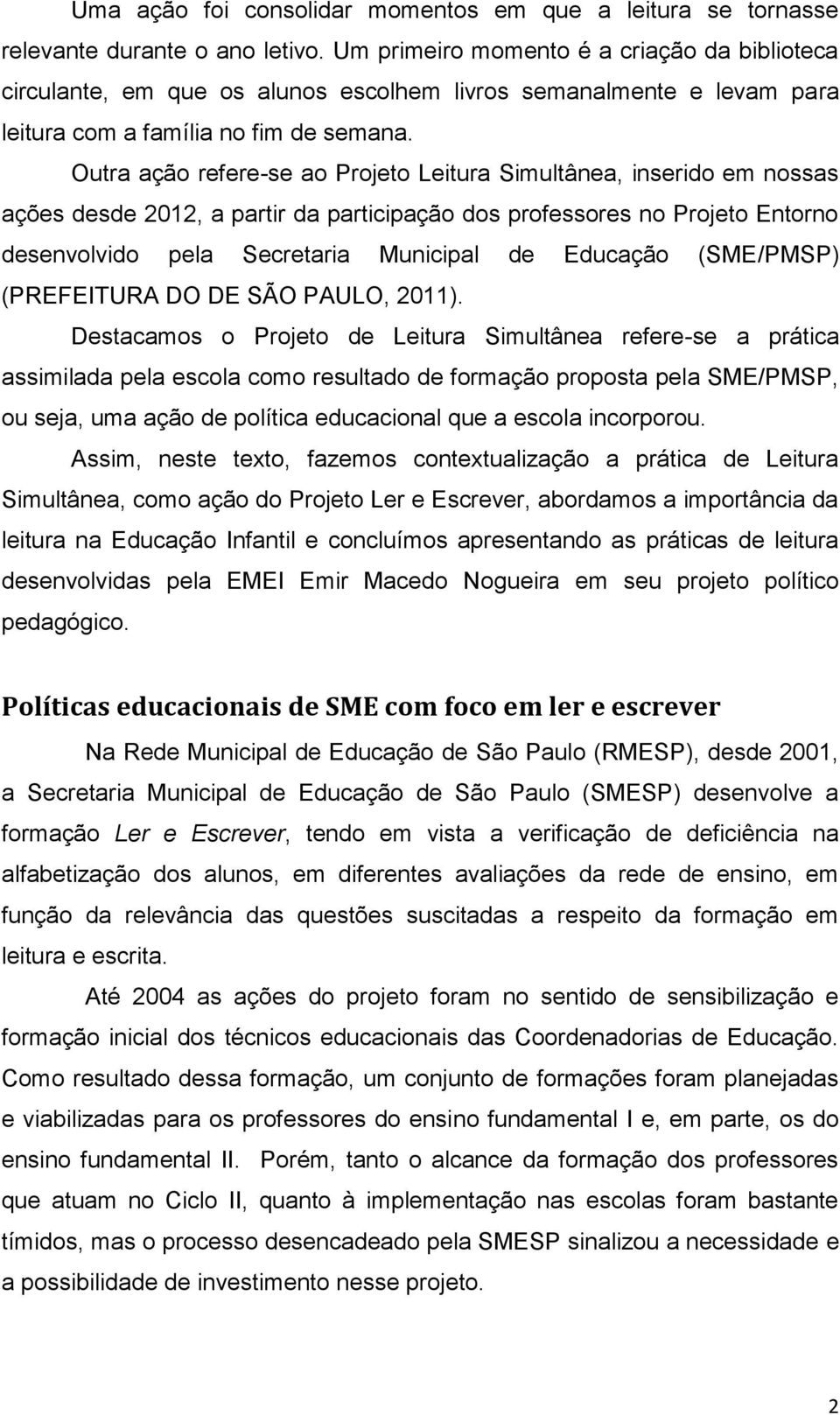 Outra ação refere-se ao Projeto Leitura Simultânea, inserido em nossas ações desde 2012, a partir da participação dos professores no Projeto Entorno desenvolvido pela Secretaria Municipal de Educação