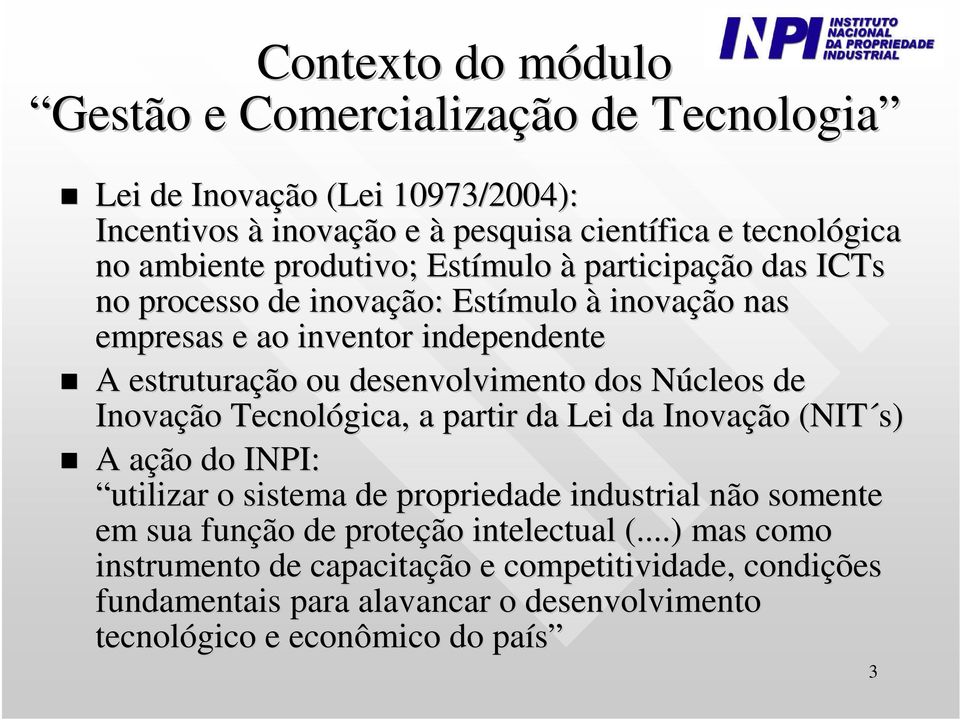 dos Núcleos de Inovação Tecnológica, a partir da Lei da Inovação (NIT s) A ação do INPI: utilizar o sistema de propriedade industrial não somente em sua função de