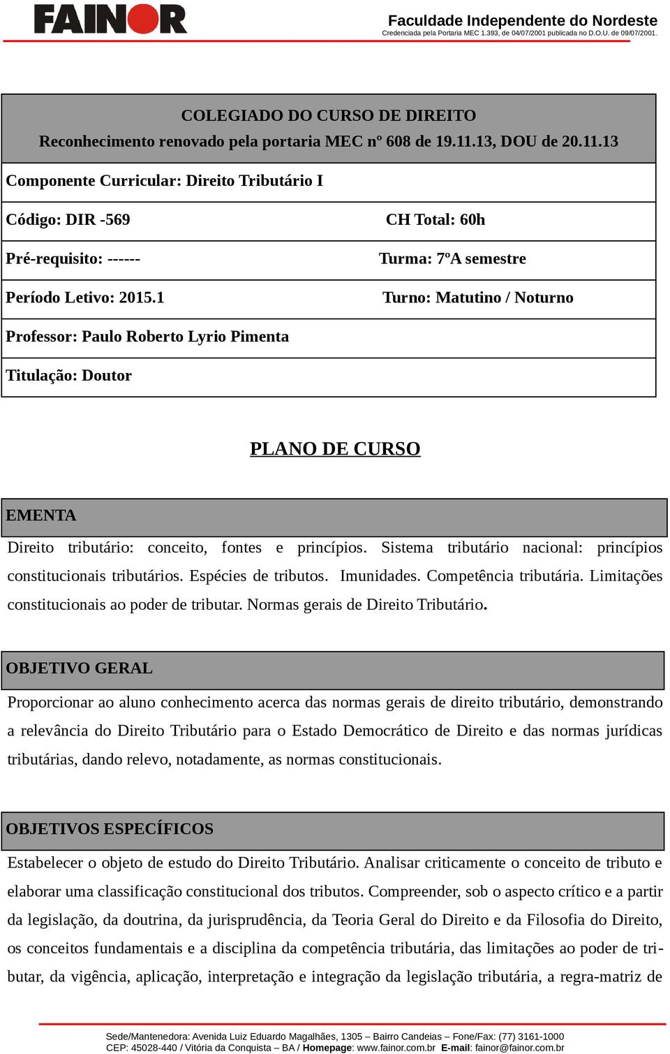 Sistema tributário nacional: princípios constitucionais tributários. Espécies de tributos. Imunidades. Competência tributária. Limitações constitucionais ao poder de tributar.