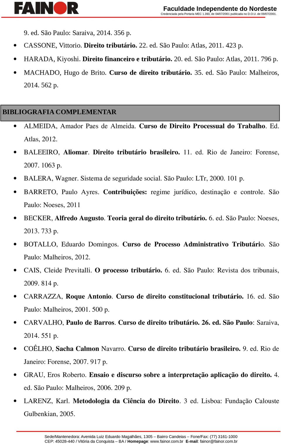 Atlas, 2012. BALEEIRO, Aliomar. Direito tributário brasileiro. 11. ed. Rio de Janeiro: Forense, 2007. 1063 p. BALERA, Wagner. Sistema de seguridade social. São Paulo: LTr, 2000. 101 p.