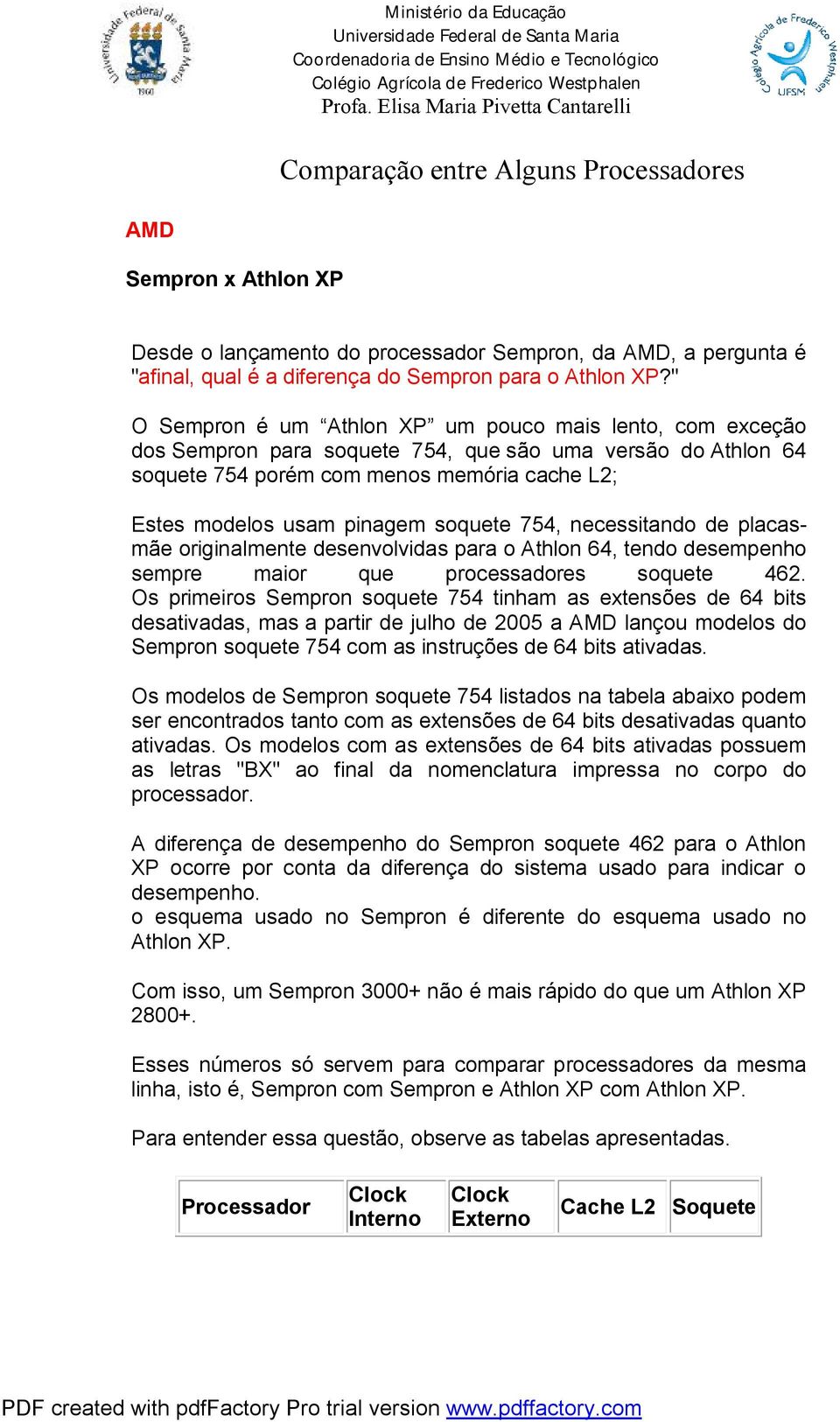 soquete 754, necessitando de placasmãe originalmente desenvolvidas para o Athlon 64, tendo desempenho sempre maior que processadores soquete 462.