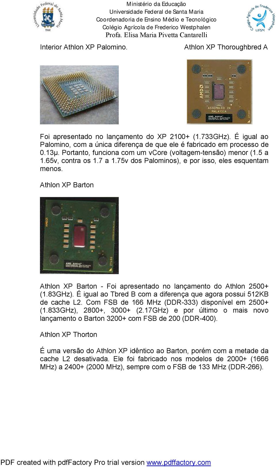 Athlon XP Barton Athlon XP Barton - Foi apresentado no lançamento do Athlon 2500+ (1.83GHz). É igual ao Tbred B com a diferença que agora possui 512 de cache L2.