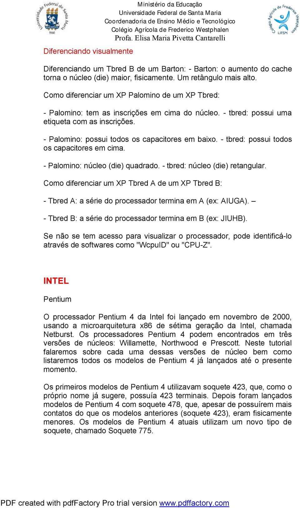 - tbred: possui todos os capacitores em cima. - Palomino: núcleo (die) quadrado. - tbred: núcleo (die) retangular.