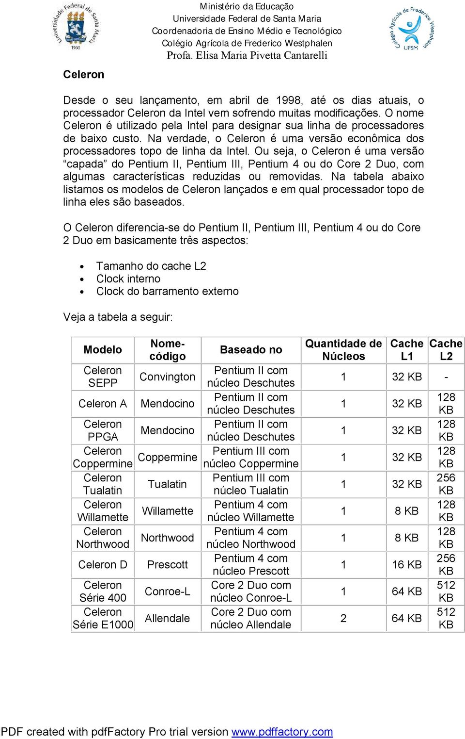 Ou seja, o é uma versão capada do Pentium II, Pentium III, Pentium 4 ou do Core 2 Duo, com algumas características reduzidas ou removidas.