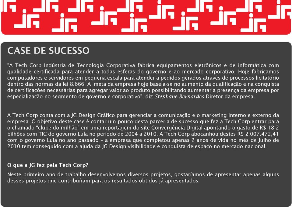 A meta da empresa hoje baseia-se no aumento da qualificação e na conquista de certificações necessárias para agregar valor ao produto possibilitando aumentar a presença da empresa por especialização