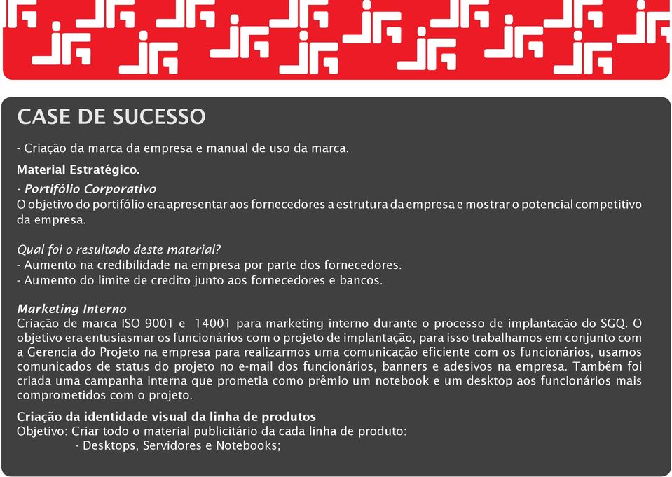 - Aumento na credibilidade na empresa por parte dos fornecedores. - Aumento do limite de credito junto aos fornecedores e bancos.