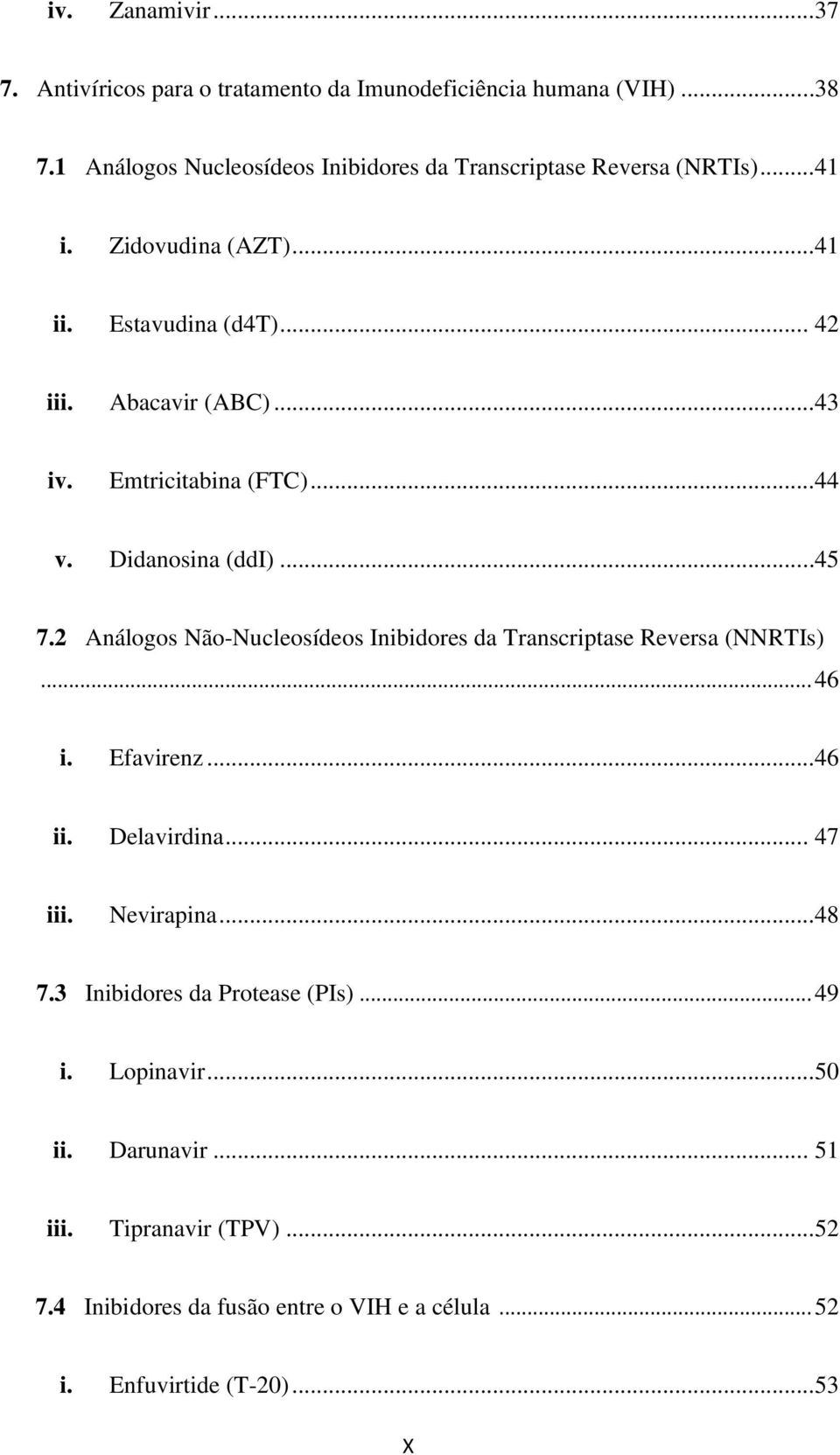 Emtricitabina (FTC)... 44 v. Didanosina (ddi).....45 7.2 Análogos Não-Nucleosídeos Inibidores da Transcriptase Reversa (NNRTIs)... 46 i. Efavirenz... 46 ii.