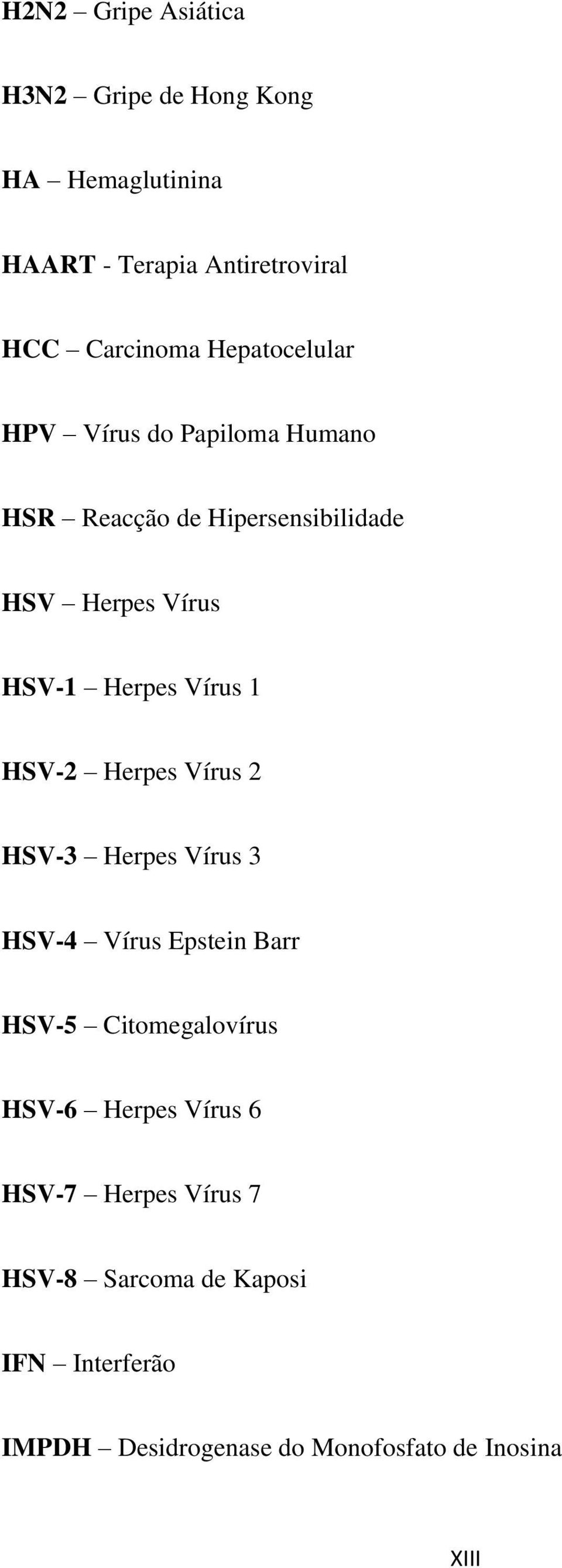 Vírus 1 HSV-2 Herpes Vírus 2 HSV-3 Herpes Vírus 3 HSV-4 Vírus Epstein Barr HSV-5 Citomegalovírus HSV-6 Herpes