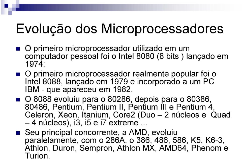 O 8088 evoluiu para o 80286, depois para o 80386, 80486, Pentium, Pentium II, Pentium III e Pentium 4, Celeron, Xeon, Itanium, Core2 (Duo 2 núcleos e