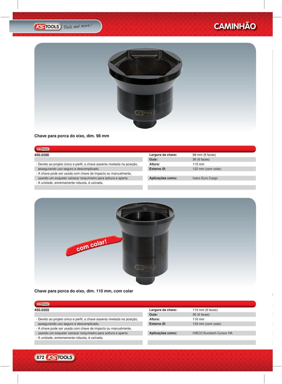 Externo Ø: 122 mm (com colar) - A chave pode ser usada com chave de impacto ou manualmente, usando um soquete/ catraca/ torquímetro para soltura e aperto. - A unidade, extremamente robusta, é usinada.