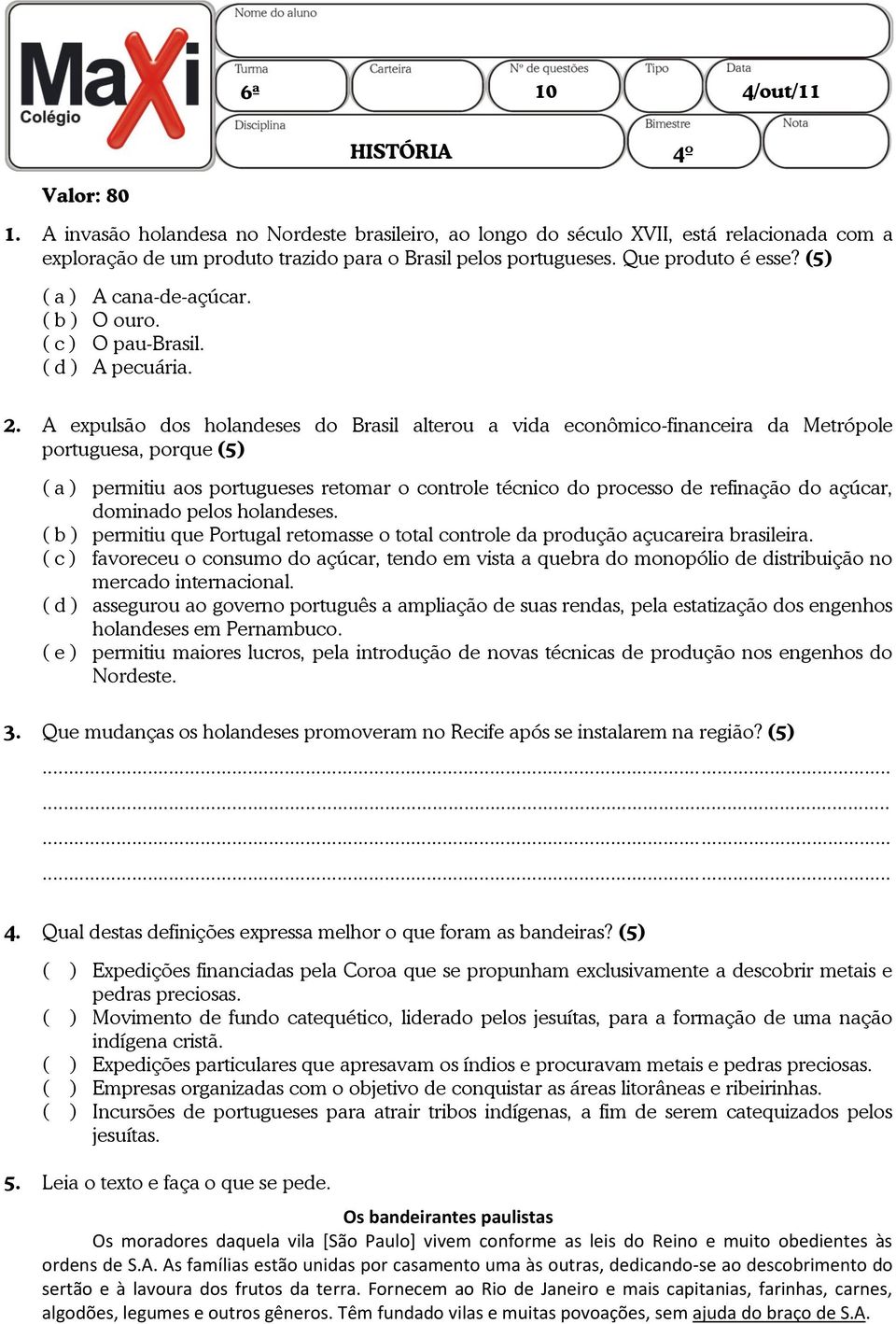 A expulsão dos holandeses do Brasil alterou a vida econômico-financeira da Metrópole portuguesa, porque (5) ( a ) permitiu aos portugueses retomar o controle técnico do processo de refinação do