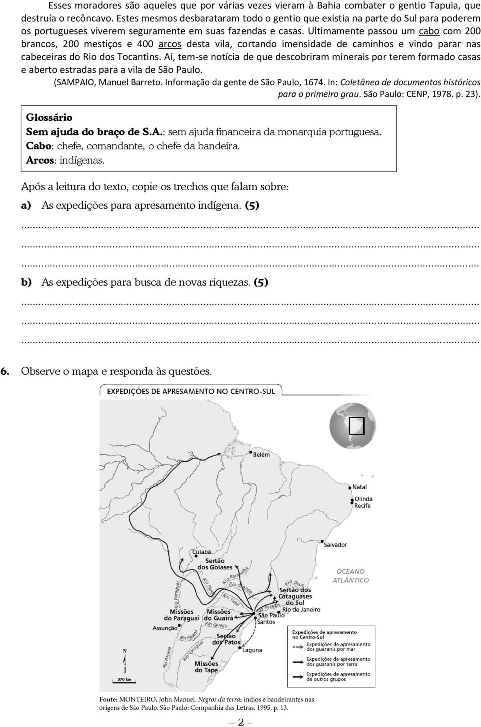 Ultimamente passou um cabo com 200 brancos, 200 mestiços e 400 arcos desta vila, cortando imensidade de caminhos e vindo parar nas cabeceiras do Rio dos Tocantins.