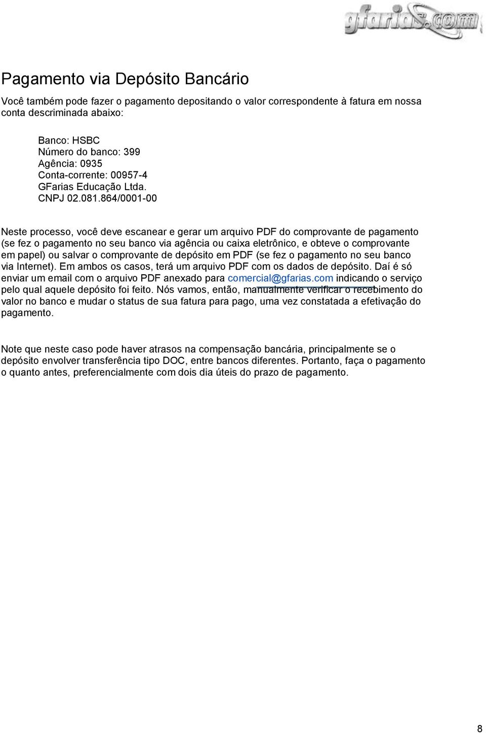 864/0001-00 Neste processo, você deve escanear e gerar um arquivo PDF do comprovante de pagamento (se fez o pagamento no seu banco via agência ou caixa eletrônico, e obteve o comprovante em papel) ou