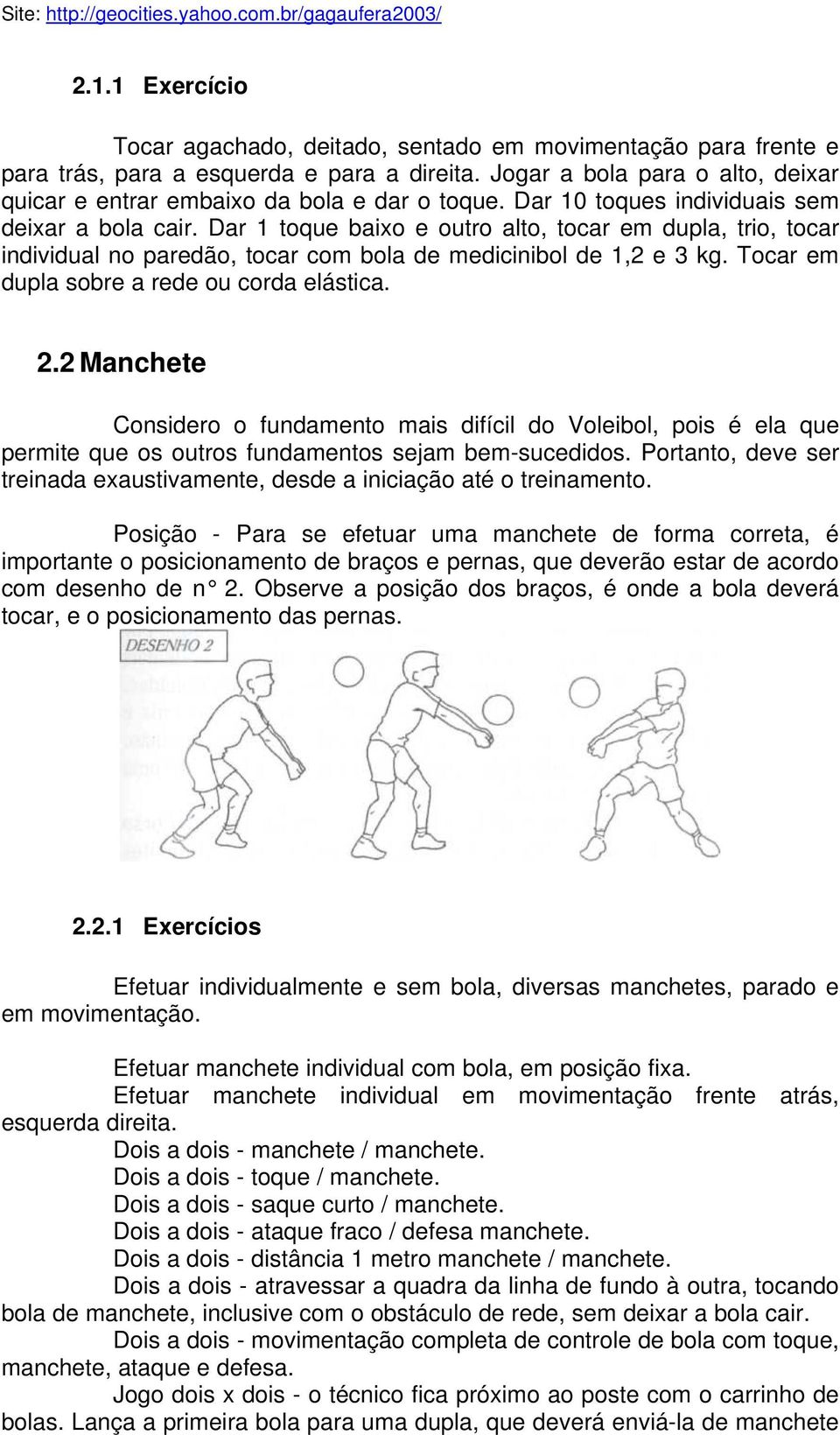 Dar 1 toque baixo e outro alto, tocar em dupla, trio, tocar individual no paredão, tocar com bola de medicinibol de 1,2 e 3 kg. Tocar em dupla sobre a rede ou corda elástica. 2.