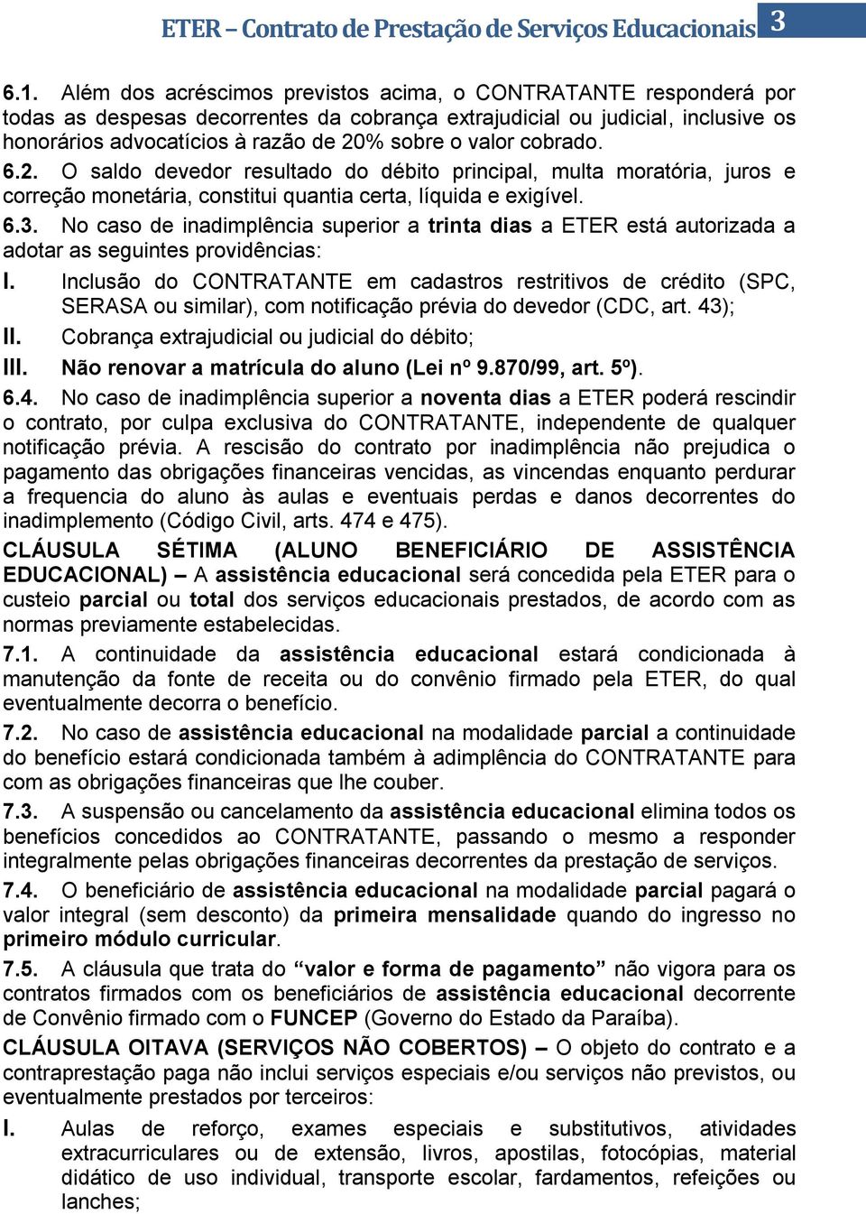 valor cobrado. 6.2. O saldo devedor resultado do débito principal, multa moratória, juros e correção monetária, constitui quantia certa, líquida e exigível. 6.3.