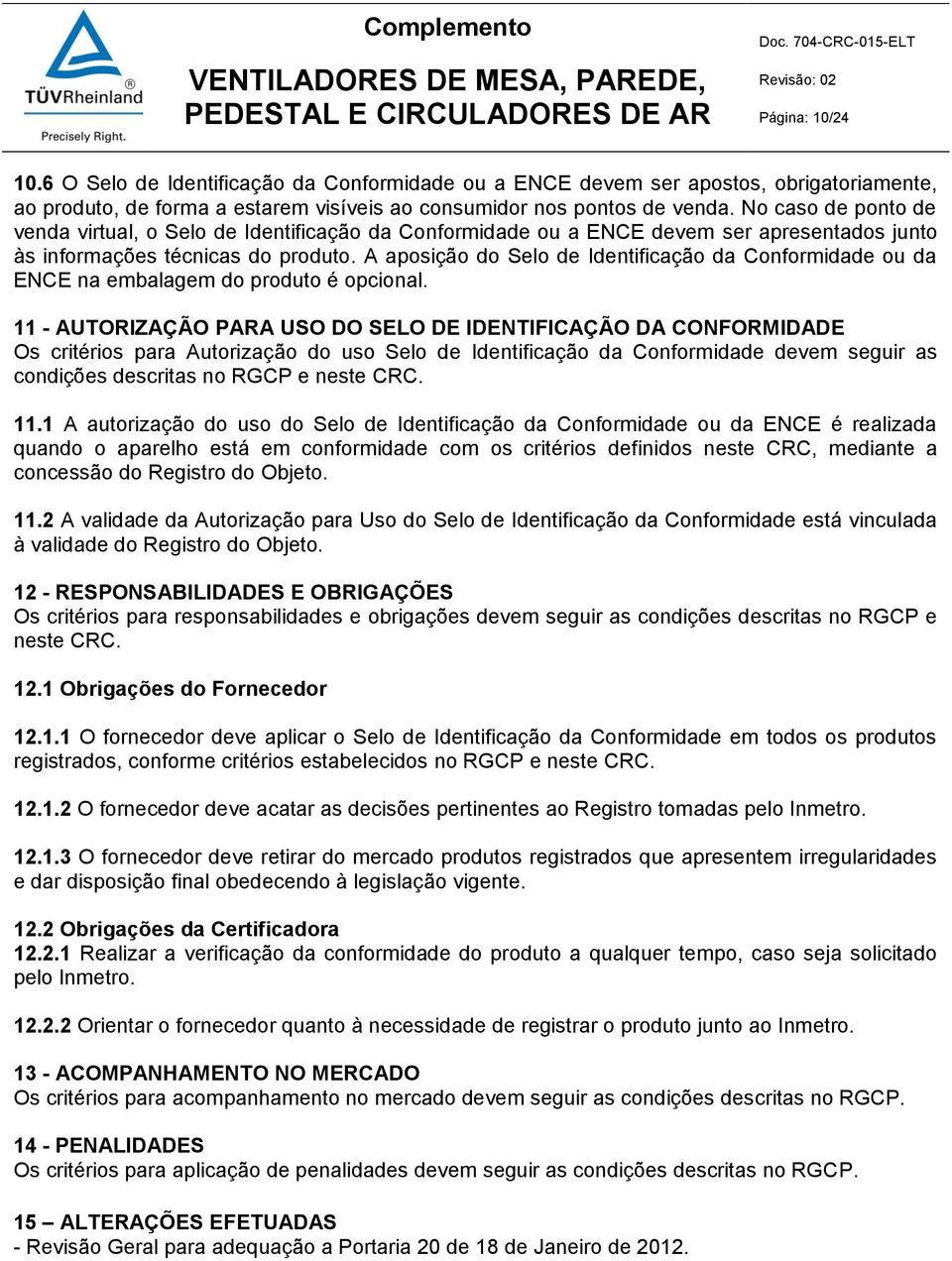 A aposição do Selo de Identificação da Conformidade ou da ENCE na embalagem do produto é opcional.