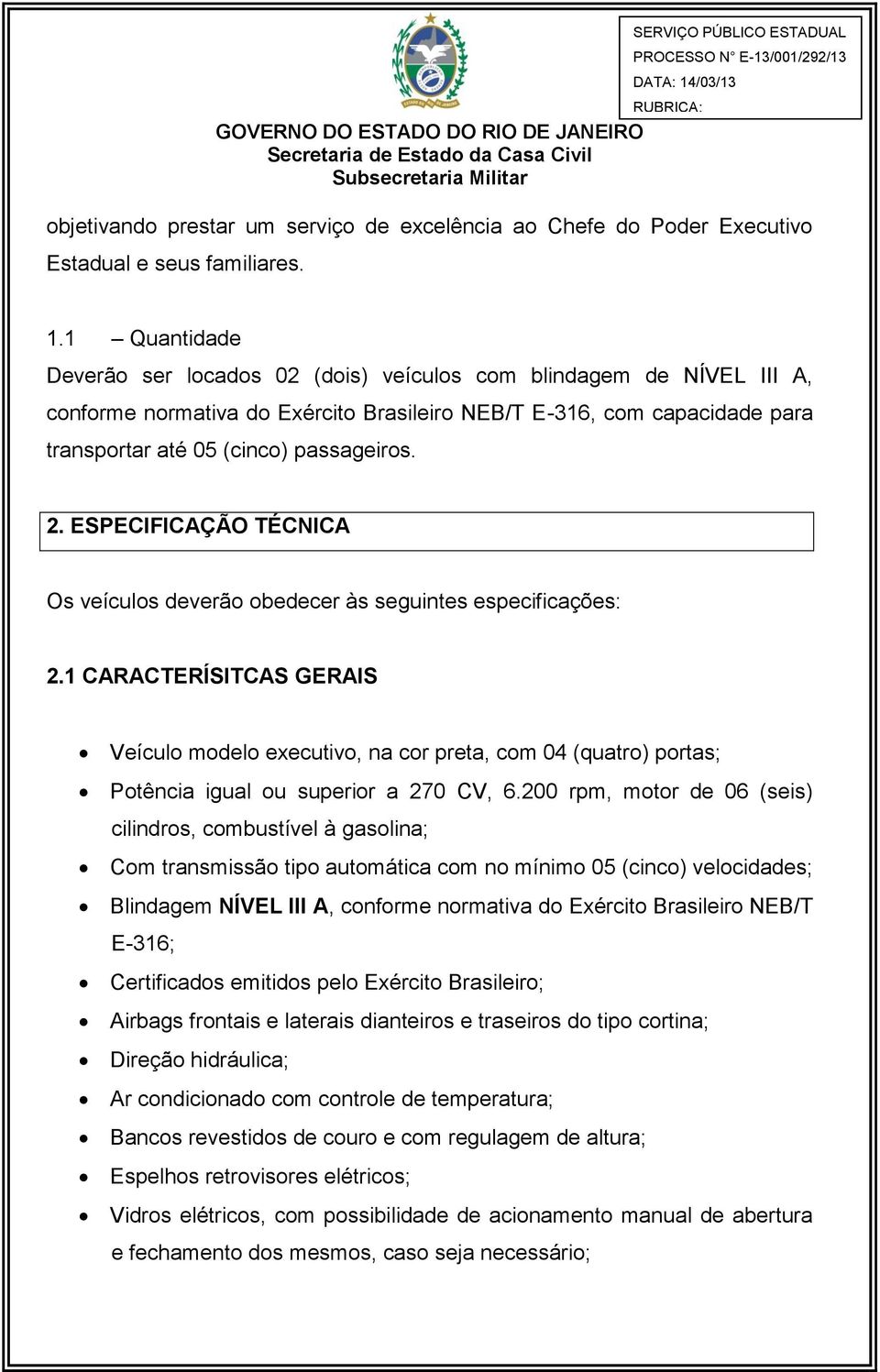 ESPECIFICAÇÃO TÉCNICA Os veículos deverão obedecer às seguintes especificações: 2.