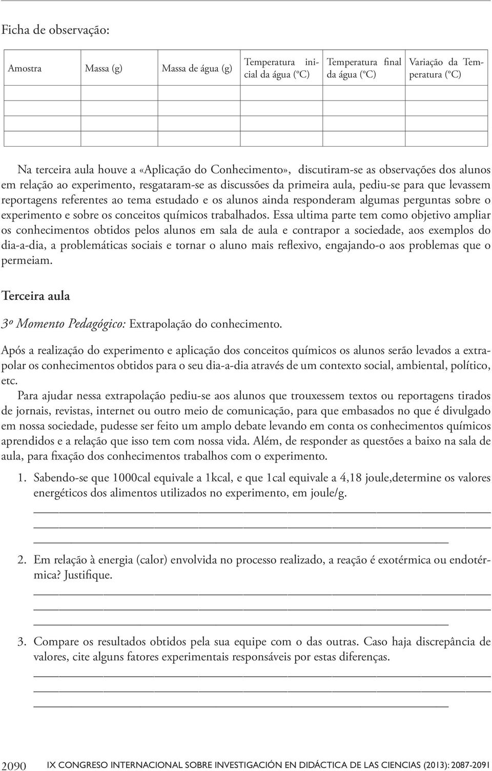 alunos ainda responderam algumas perguntas sobre o experimento e sobre os conceitos químicos trabalhados.