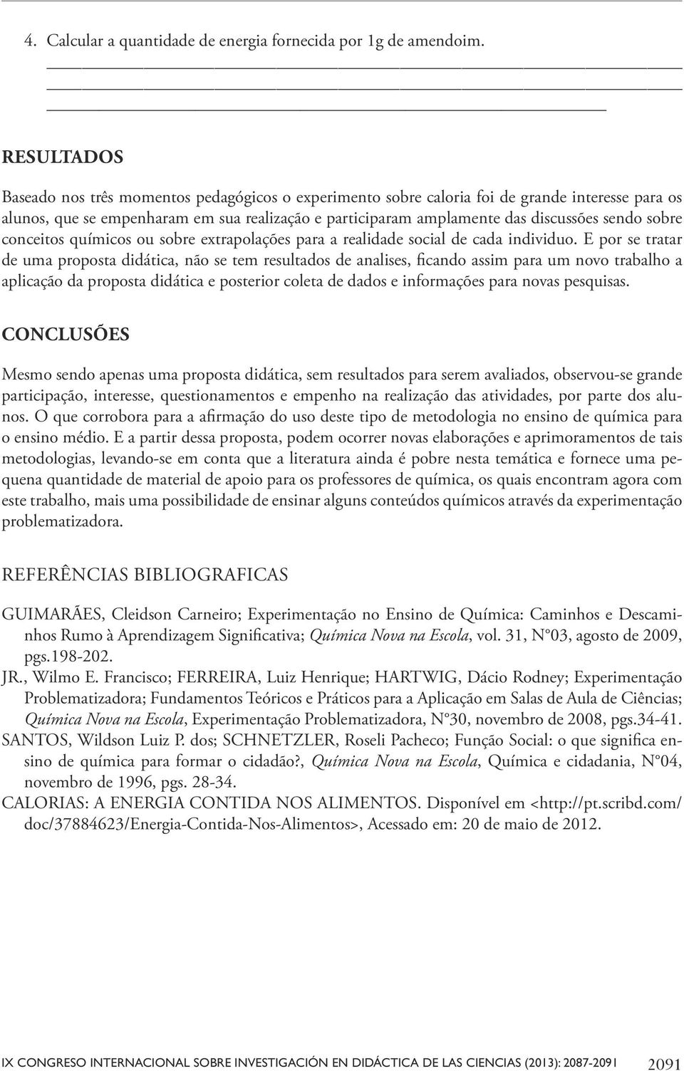 sobre conceitos químicos ou sobre extrapolações para a realidade social de cada individuo.