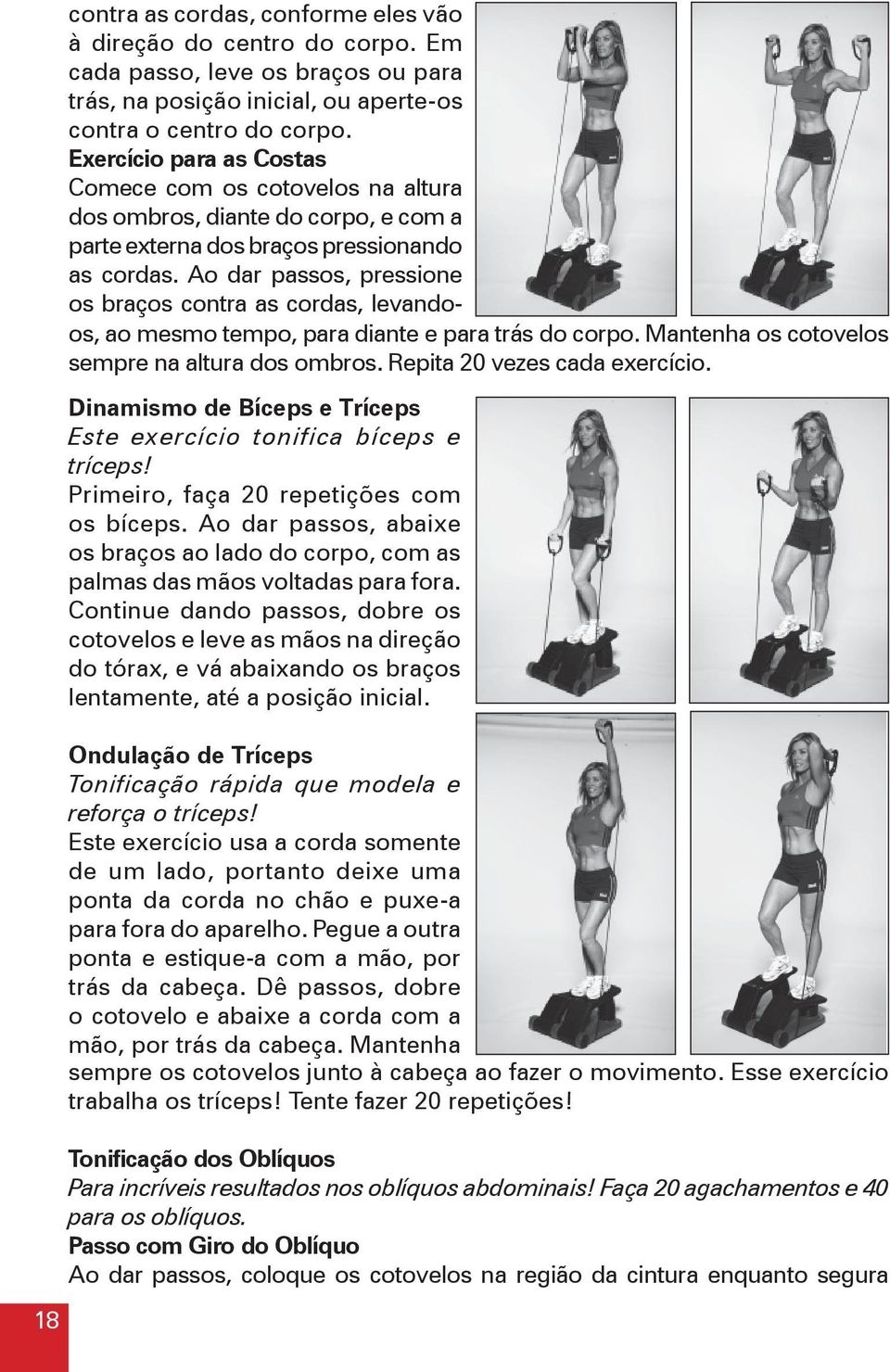 Ao dar passos, pressione os braços contra as cordas, levandoos, ao mesmo tempo, para diante e para trás do corpo. Mantenha os cotovelos sempre na altura dos ombros. Repita 20 vezes cada exercício.