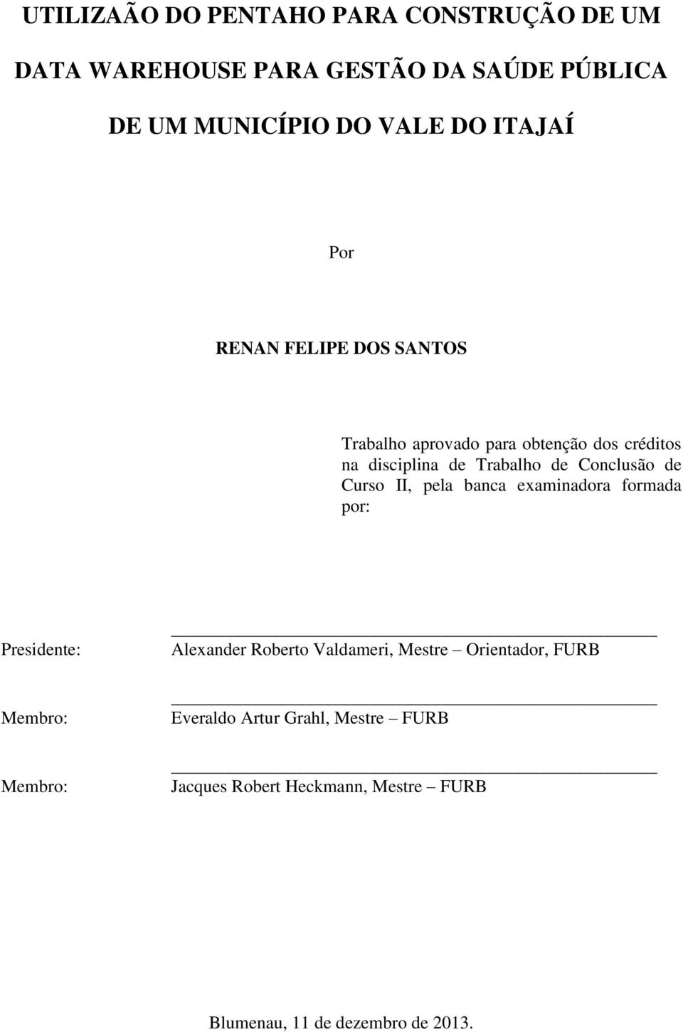 Conclusão de Curso II, pela banca examinadora formada por: Presidente: Membro: Membro: Alexander Roberto Valdameri,