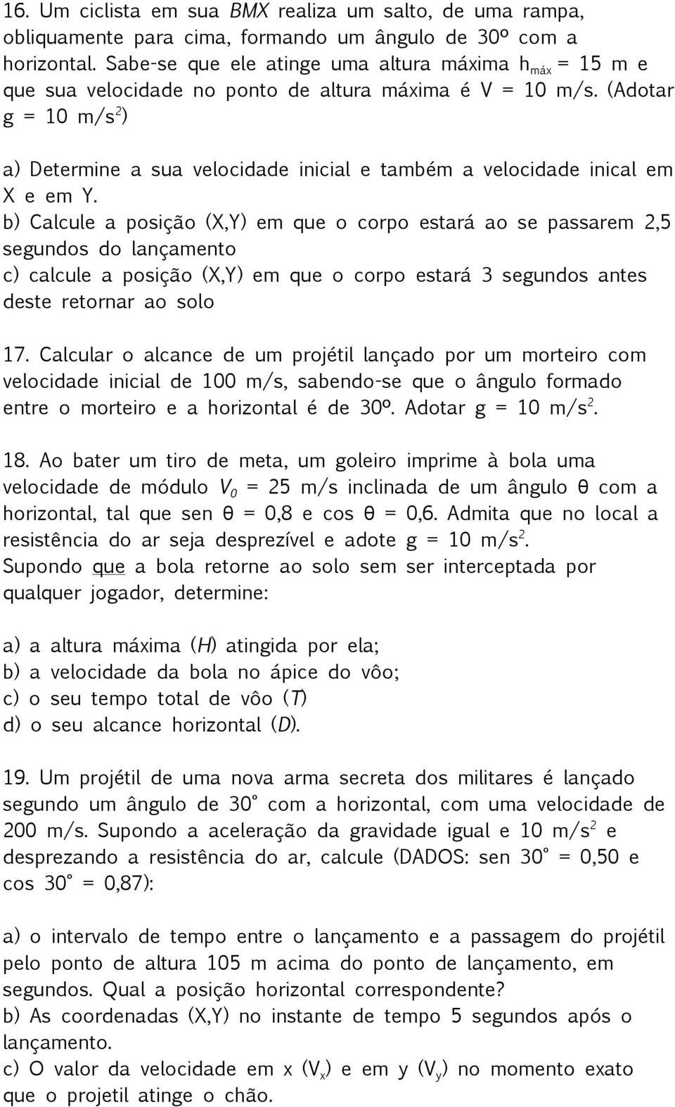 (Adotar g = 10 m/s 2 ) a) Determine a sua velocidade inicial e também a velocidade inical em X e em Y.