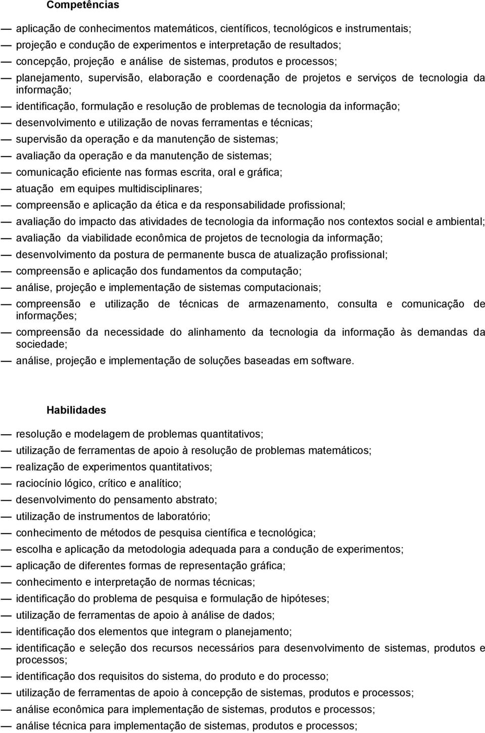 da informação; desenvolvimento e utilização de novas ferramentas e técnicas; supervisão da operação e da manutenção de sistemas; avaliação da operação e da manutenção de sistemas; comunicação