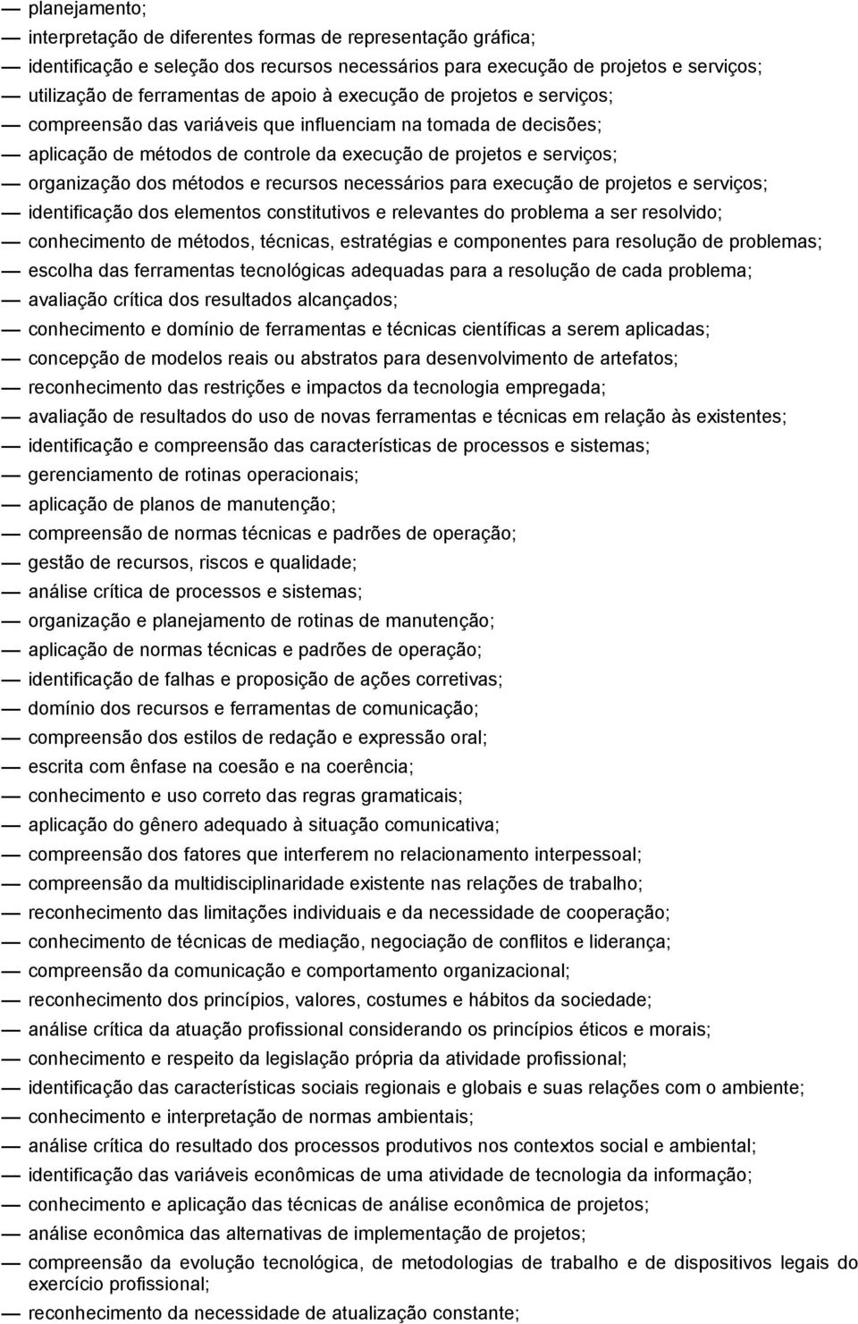 recursos necessários para execução de projetos e serviços; identificação dos elementos constitutivos e relevantes do problema a ser resolvido; conhecimento de métodos, técnicas, estratégias e