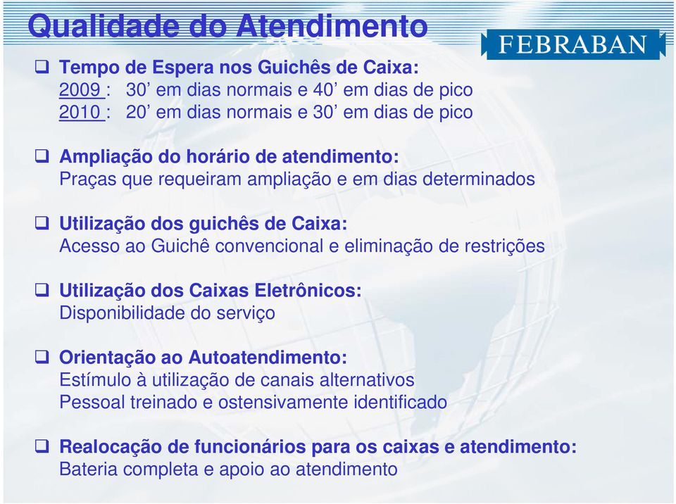 eliminação de restrições Utilização dos Caixas Eletrônicos: Disponibilidade do serviço Orientação ao Autoatendimento: Estímulo à utilização de canais