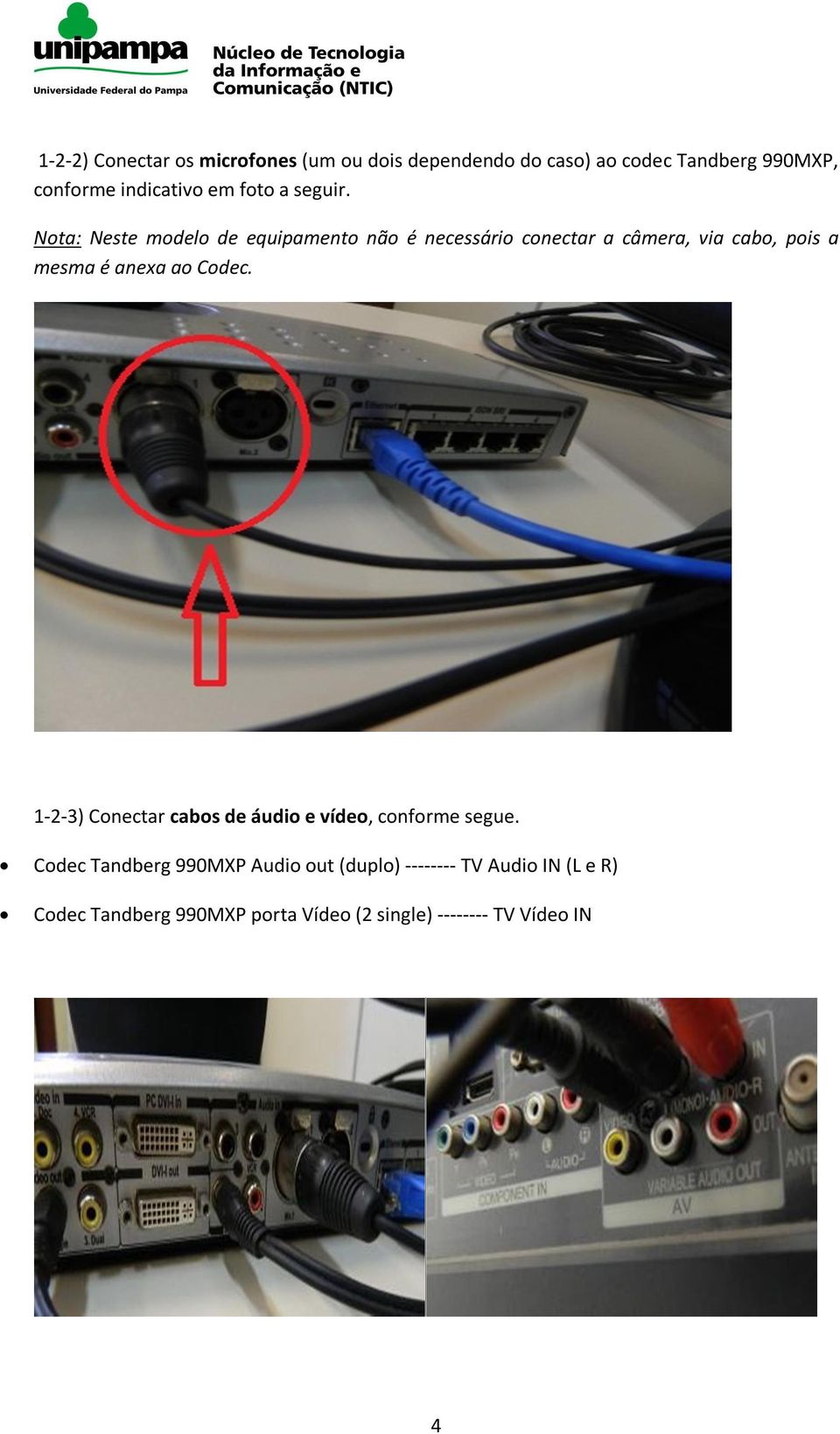 Nota: Neste modelo de equipamento não é necessário conectar a câmera, via cabo, pois a mesma é anexa ao
