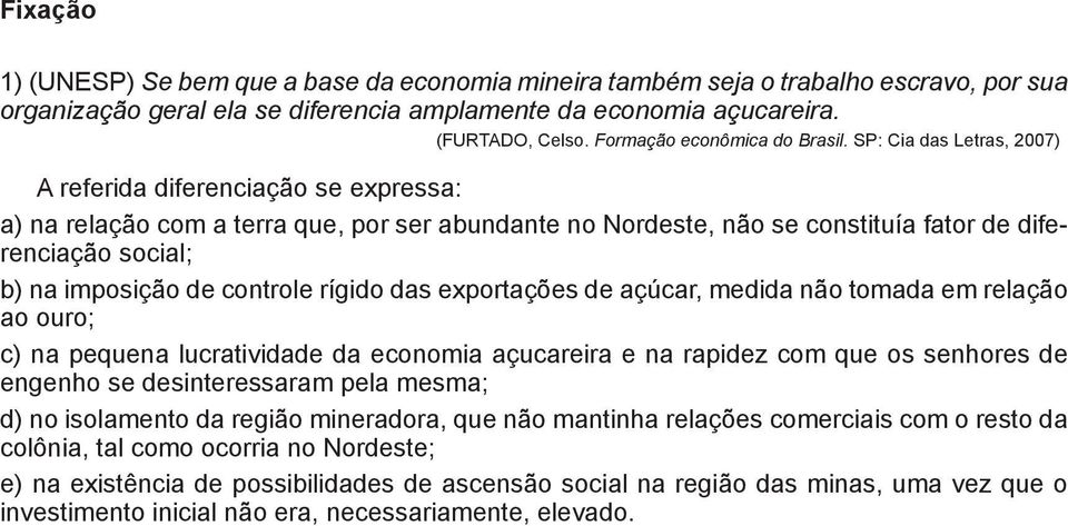 SP: Cia das Letras, 2007) A referida diferenciação se expressa: a) na relação com a terra que, por ser abundante no Nordeste, não se constituía fator de diferenciação social; b) na imposição de