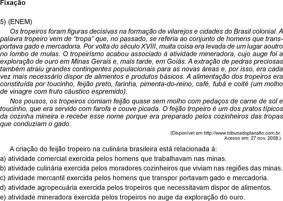 Por volta do século XVIII, muita coisa era levada de um lugar aoutro o lombo de mulas.